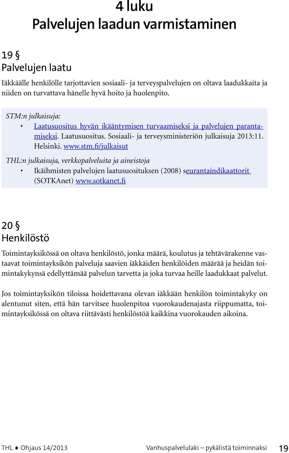 fi/julkaisut THL:n julkaisuja, verkkopalveluita ja aineistoja Ikäihmisten palvelujen laatusuosituksen (2008) seurantaindikaattorit (SOTKAnet) www.sotkanet.
