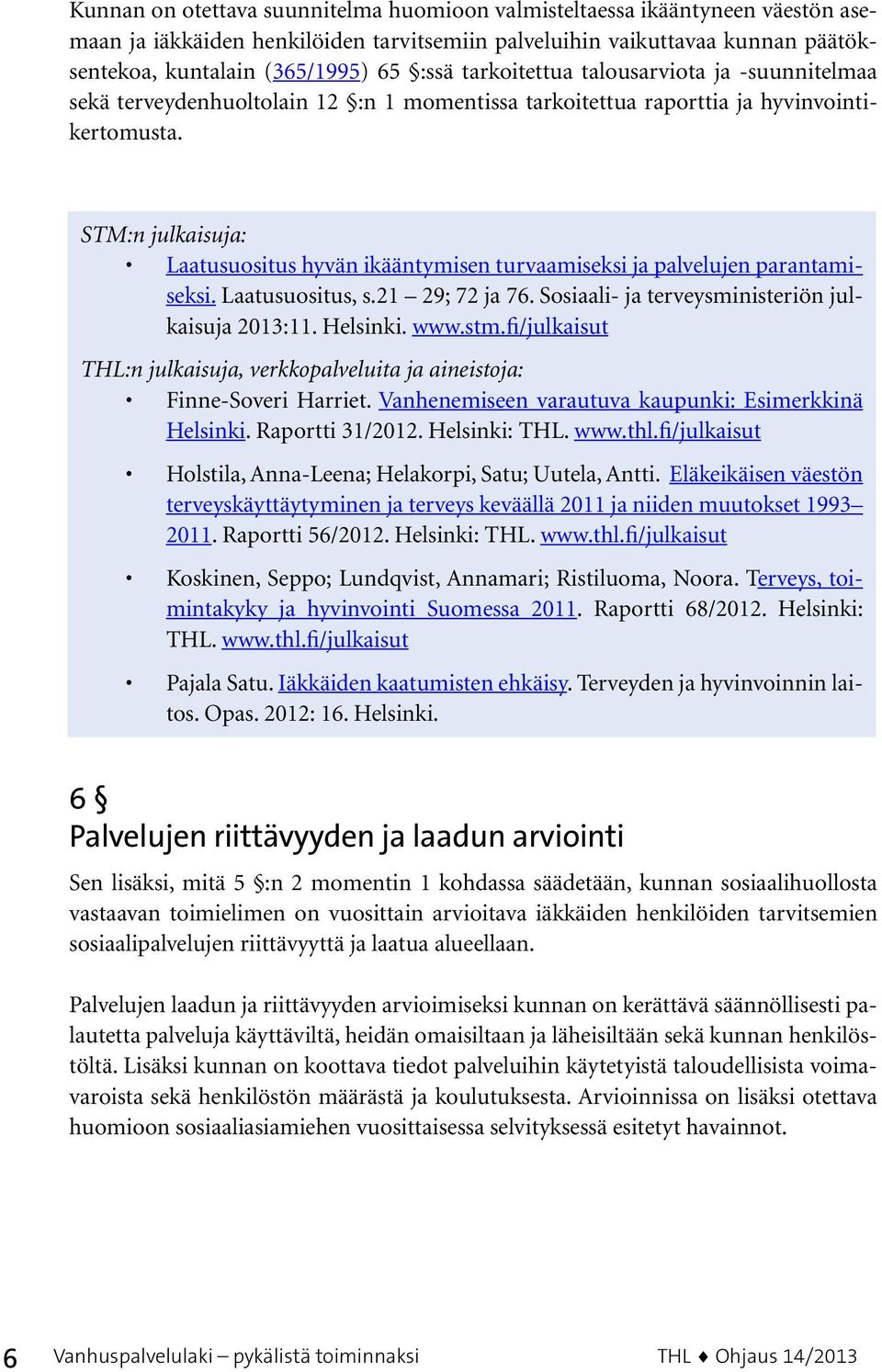 Sosiaali- ja terveysministeriön julkaisuja 2013:11. Helsinki. www.stm.fi/julkaisut THL:n julkaisuja, verkkopalveluita ja aineistoja: Finne-Soveri Harriet.