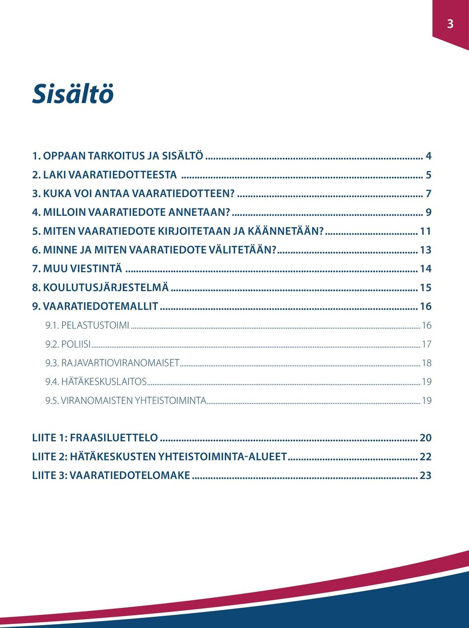 Muu viestintä... 14 8. Koulutusjärjestelmä... 15 9. Vaaratiedotemallit... 16 9.1. Pelastustoimi...16 9.2. Poliisi...17 9.3. Rajavartioviranomaiset.