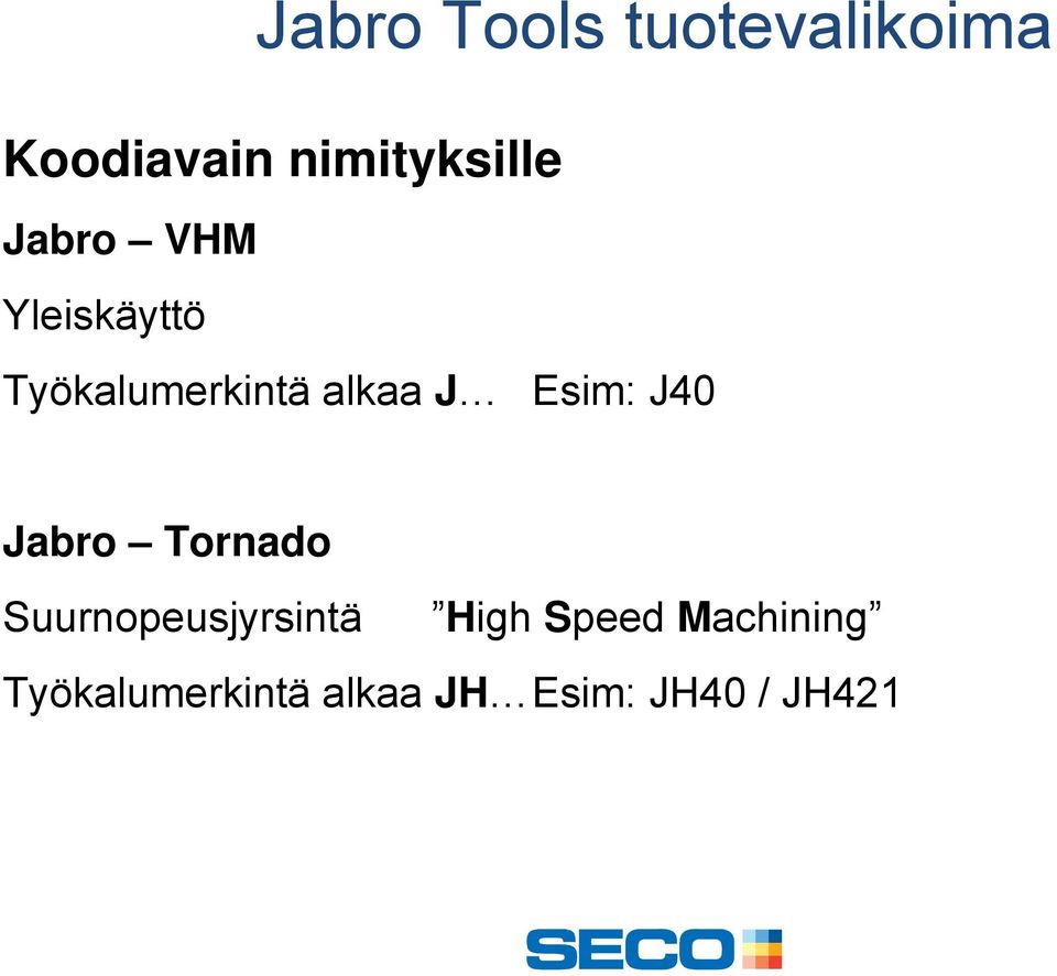 Esim: J40 Jabro Tornado Suurnopeusjyrsintä High