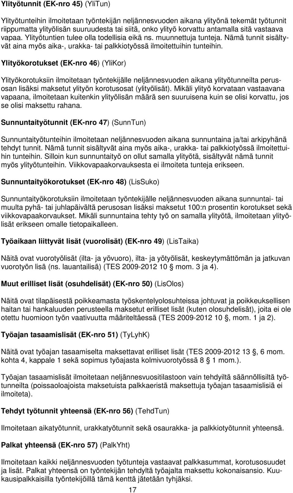 Ylityökorotukset (EK-nro 46) (YliKor) Ylityökorotuksiin ilmoitetaan työntekijälle neljännesvuoden aikana ylityötunneilta perusosan lisäksi maksetut ylityön korotusosat (ylityölisät).