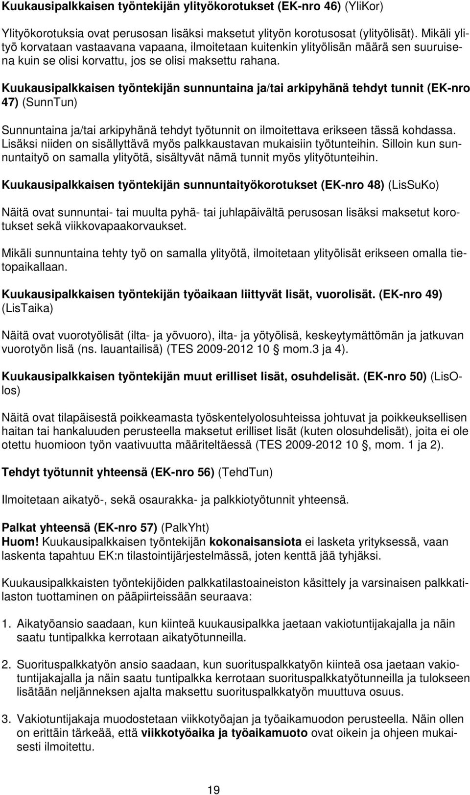 Kuukausipalkkaisen työntekijän sunnuntaina ja/tai arkipyhänä tehdyt tunnit (EK-nro 47) (SunnTun) Sunnuntaina ja/tai arkipyhänä tehdyt työtunnit on ilmoitettava erikseen tässä kohdassa.