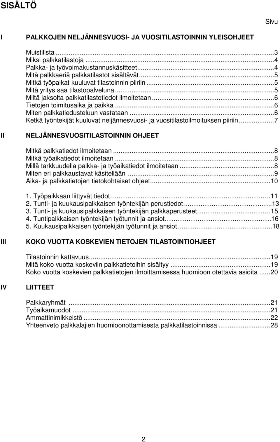 .. 6 Tietojen toimitusaika ja paikka... 6 Miten palkkatiedusteluun vastataan... 6 Ketkä työntekijät kuuluvat neljännesvuosi- ja vuositilastoilmoituksen piiriin.