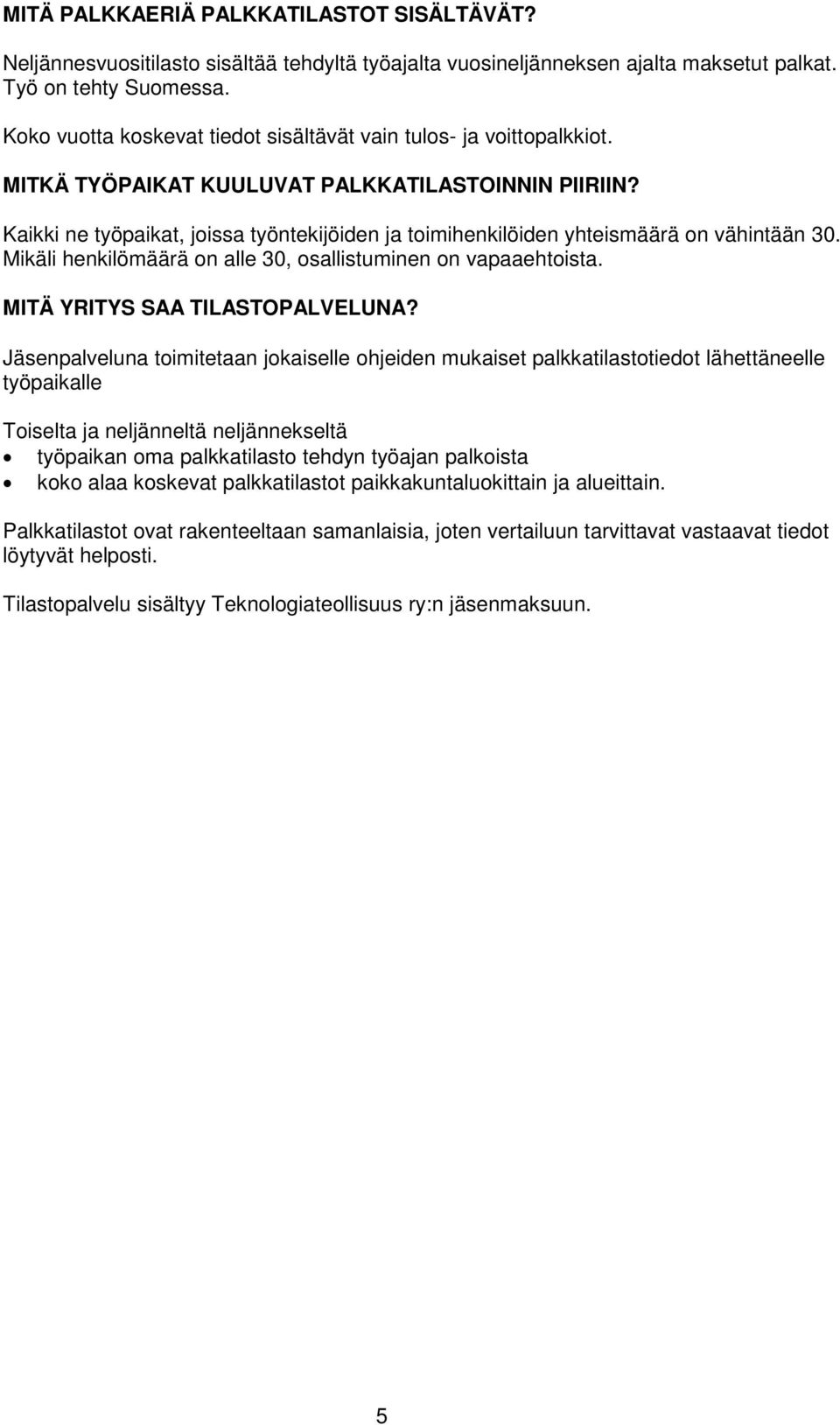 Kaikki ne työpaikat, joissa työntekijöiden ja toimihenkilöiden yhteismäärä on vähintään 30. Mikäli henkilömäärä on alle 30, osallistuminen on vapaaehtoista. MITÄ YRITYS SAA TILASTOPALVELUNA?