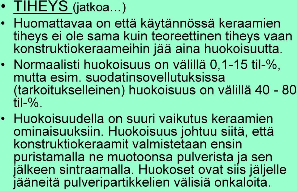 suodatinsovellutuksissa (tarkoitukselleinen) huokoisuus on välillä 40-80 til-%. Huokoisuudella on suuri vaikutus keraamien ominaisuuksiin.