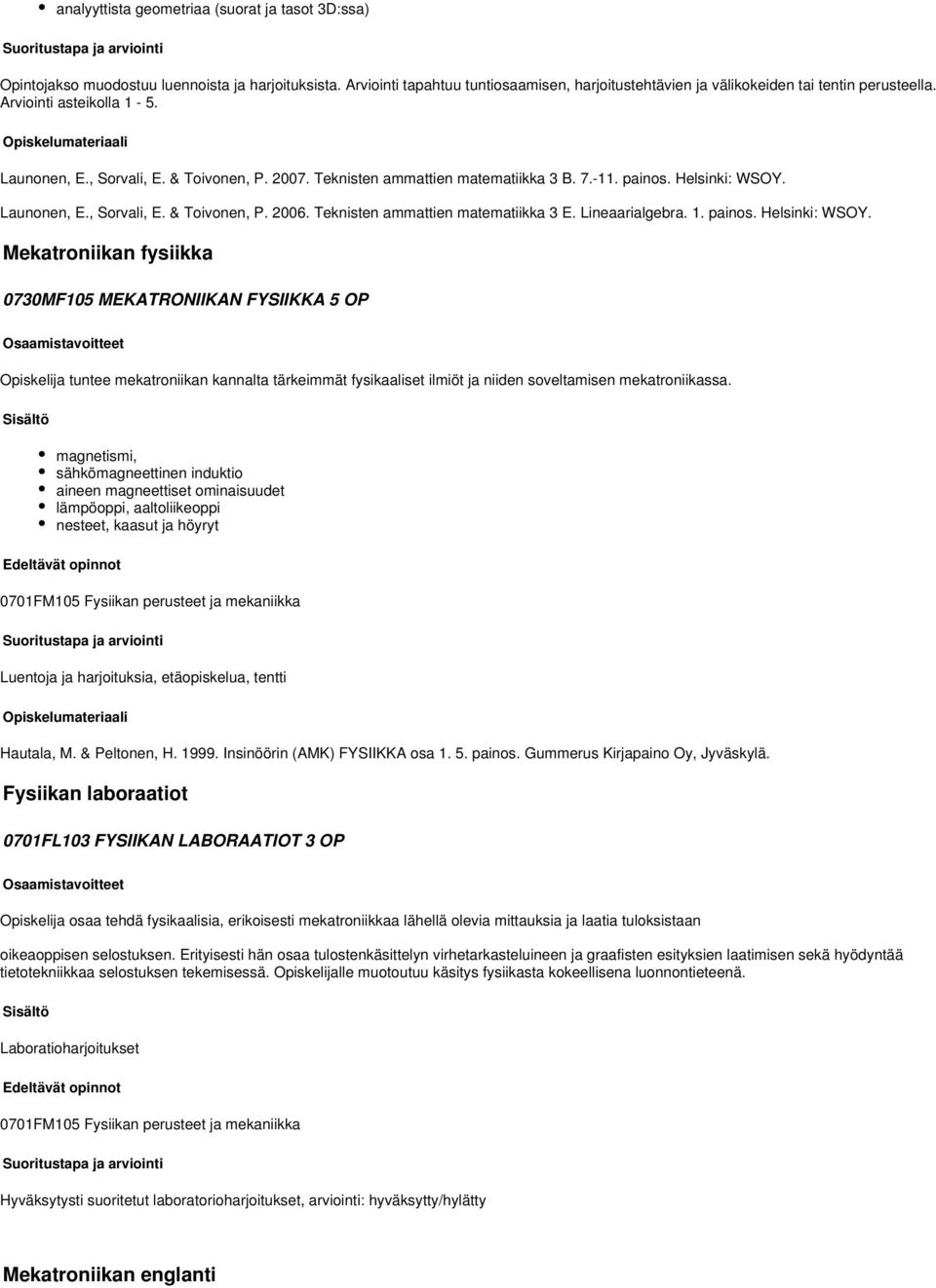 Teknisten ammattien matematiikka 3 E. Lineaarialgebra. 1. painos. Helsinki: WSOY.