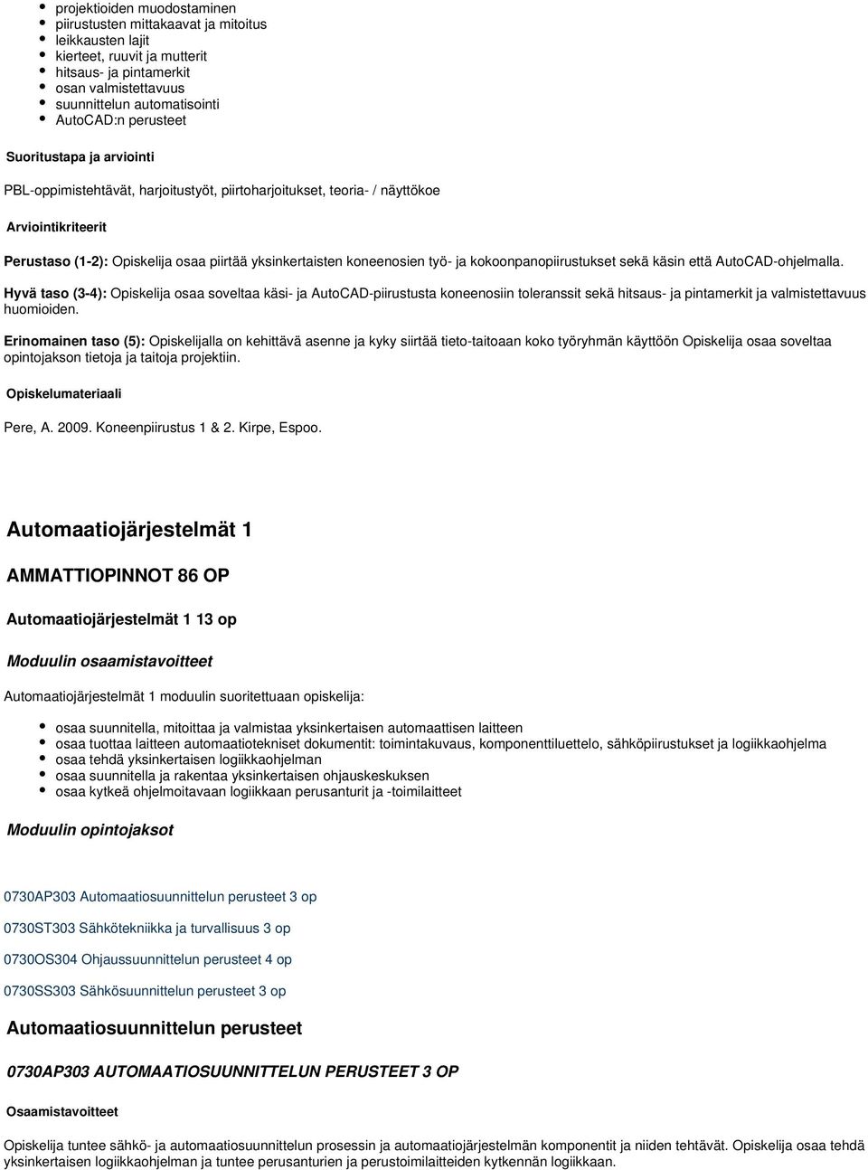 että AutoCAD-ohjelmalla. Hyvä taso (3-4): Opiskelija osaa soveltaa käsi- ja AutoCAD-piirustusta koneenosiin toleranssit sekä hitsaus- ja pintamerkit ja valmistettavuus huomioiden.