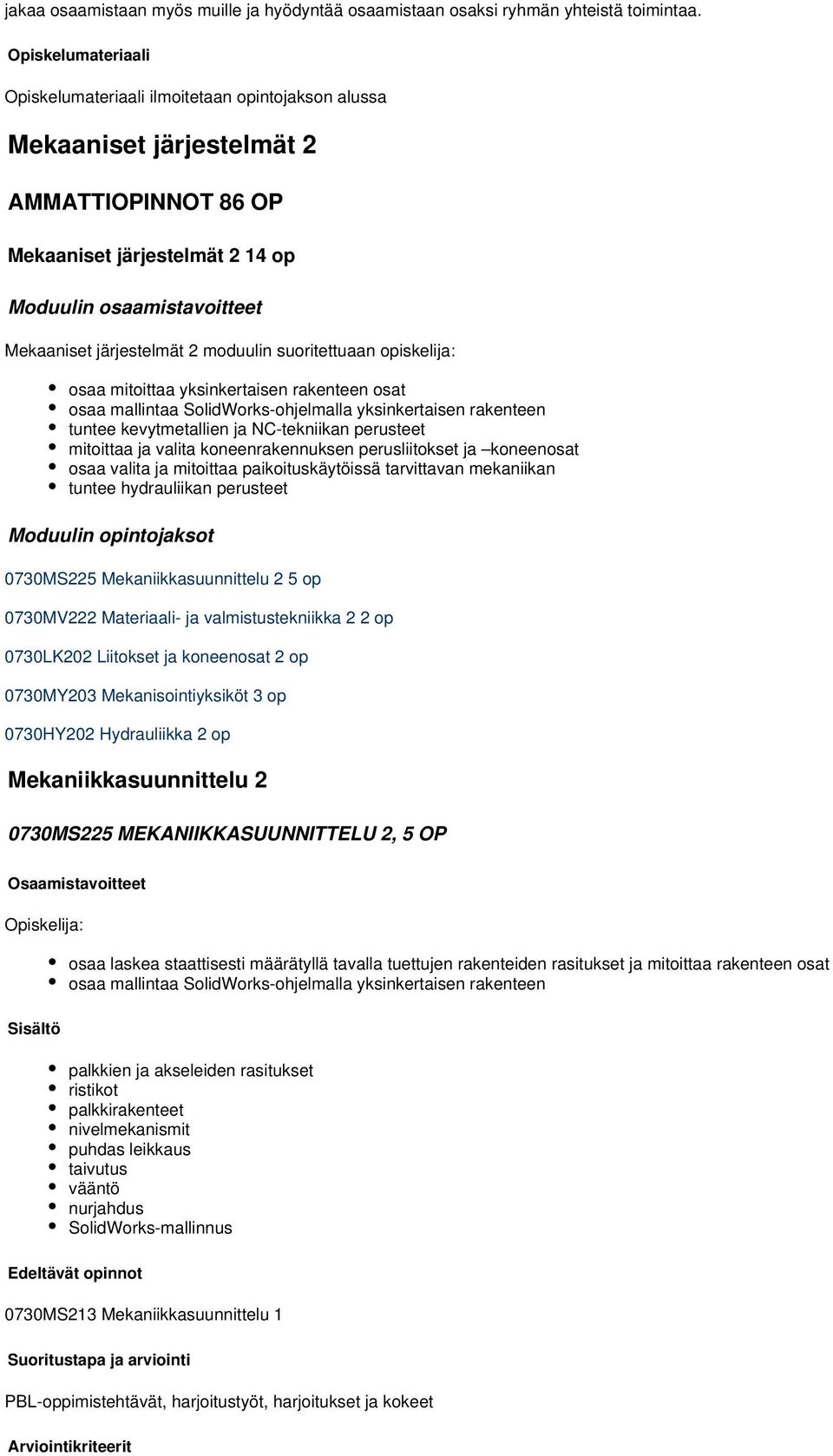 osaa mitoittaa yksinkertaisen rakenteen osat osaa mallintaa SolidWorks-ohjelmalla yksinkertaisen rakenteen tuntee kevytmetallien ja NC-tekniikan perusteet mitoittaa ja valita koneenrakennuksen