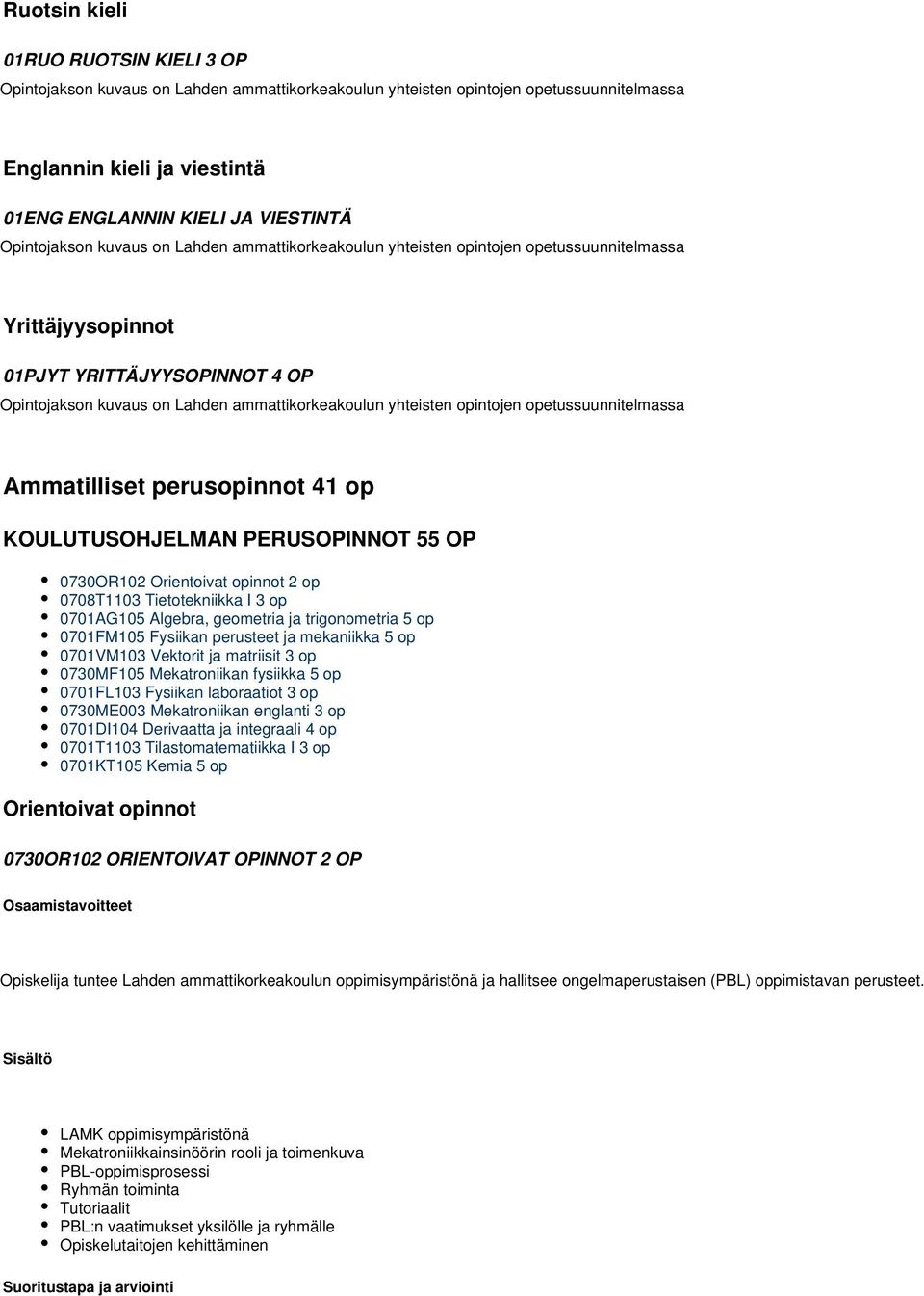 opintojen opetussuunnitelmassa Ammatilliset perusopinnot 41 op KOULUTUSOHJELMAN PERUSOPINNOT 55 OP 0730OR102 Orientoivat opinnot 2 op 0708T1103 Tietotekniikka I 3 op 0701AG105 Algebra, geometria ja