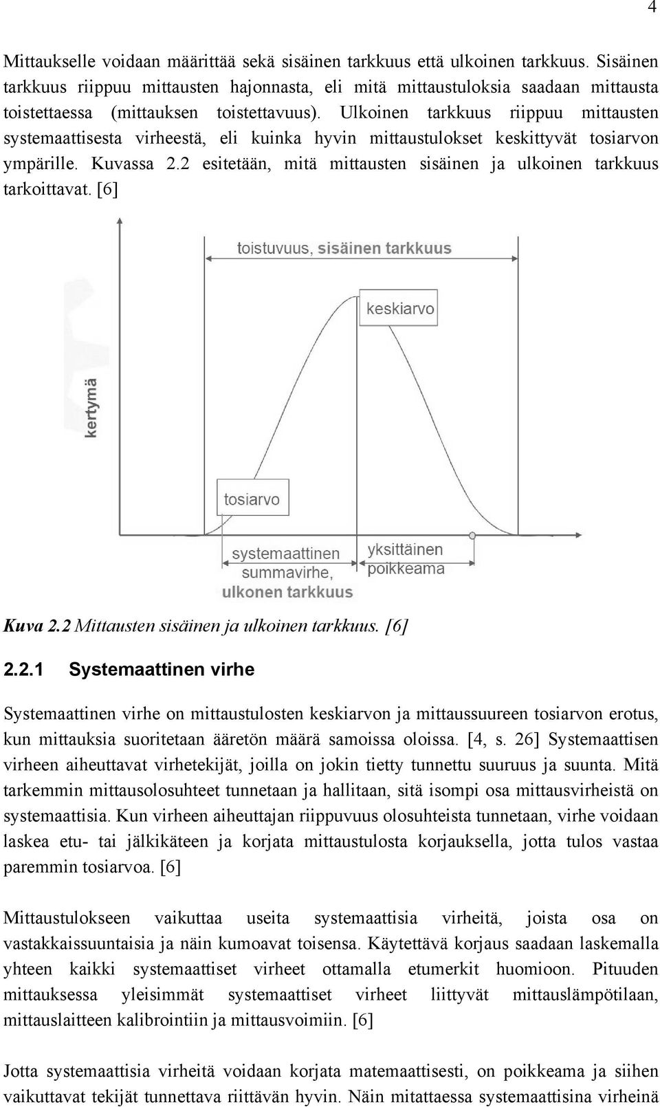 Ulkoinen tarkkuus riippuu mittausten systemaattisesta virheestä, eli kuinka hyvin mittaustulokset keskittyvät tosiarvon ympärille. Kuvassa 2.