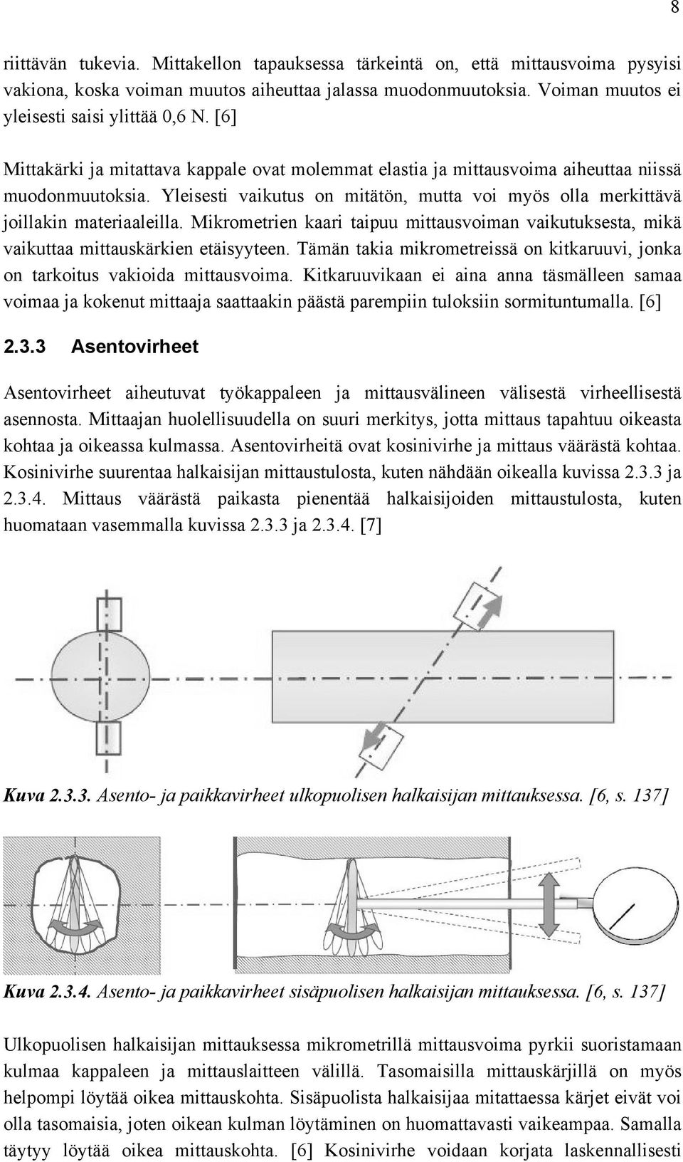 Mikrometrien kaari taipuu mittausvoiman vaikutuksesta, mikä vaikuttaa mittauskärkien etäisyyteen. Tämän takia mikrometreissä on kitkaruuvi, jonka on tarkoitus vakioida mittausvoima.