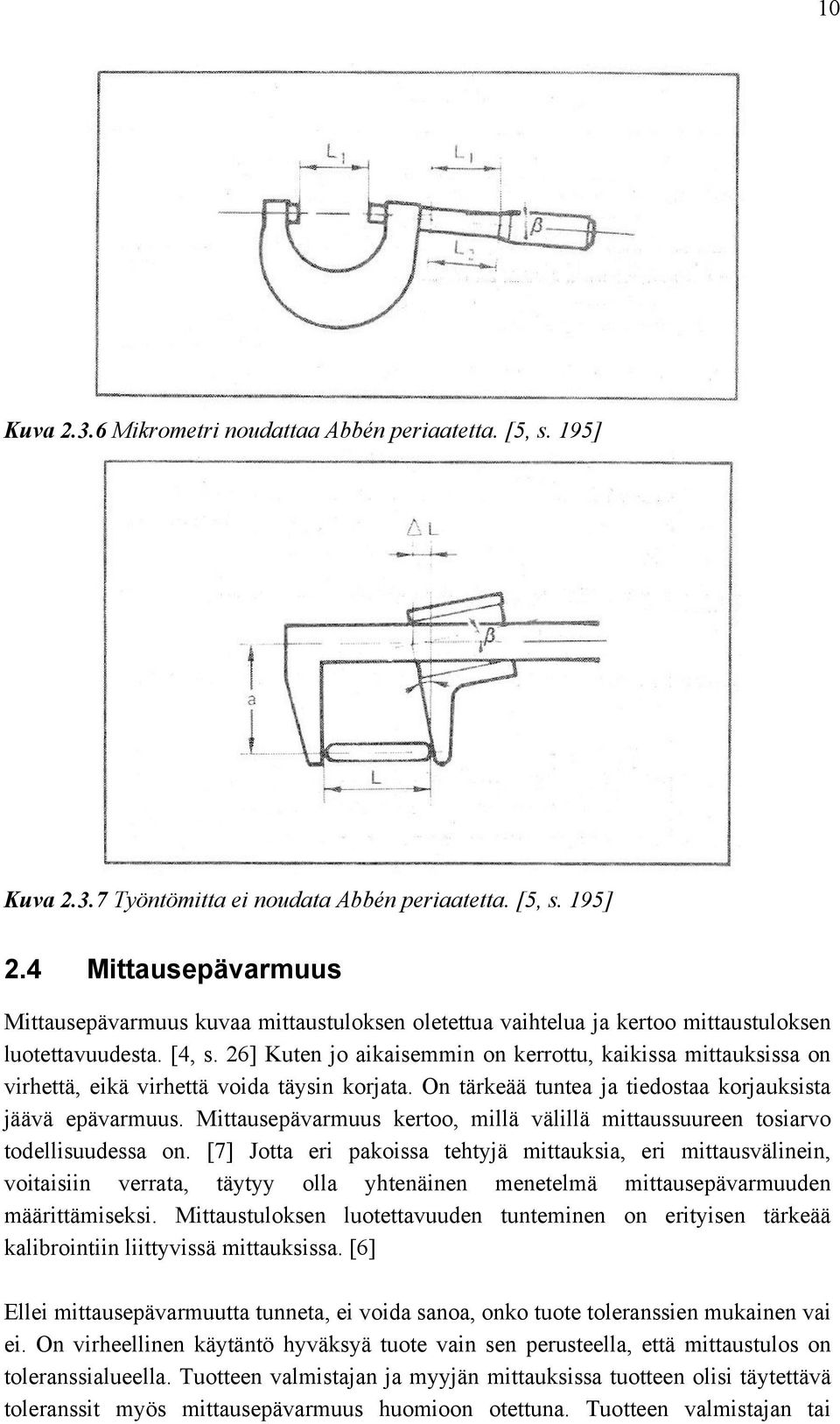 26] Kuten jo aikaisemmin on kerrottu, kaikissa mittauksissa on virhettä, eikä virhettä voida täysin korjata. On tärkeää tuntea ja tiedostaa korjauksista jäävä epävarmuus.