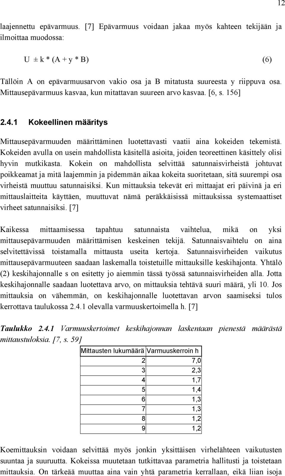 Mittausepävarmuus kasvaa, kun mitattavan suureen arvo kasvaa. [6, s. 156] 2.4.1 Kokeellinen määritys Mittausepävarmuuden määrittäminen luotettavasti vaatii aina kokeiden tekemistä.