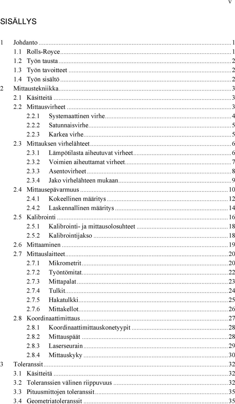 .. 9 2.4 Mittausepävarmuus... 10 2.4.1 Kokeellinen määritys... 12 2.4.2 Laskennallinen määritys... 14 2.5 Kalibrointi... 16 2.5.1 Kalibrointi- ja mittausolosuhteet... 18 2.5.2 Kalibrointijakso... 18 2.6 Mittaaminen.