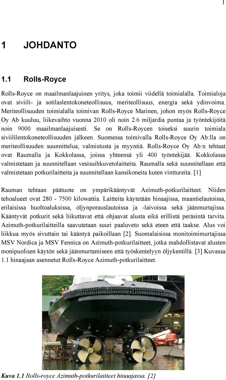 Se on Rolls-Roycen toiseksi suurin toimiala siviililentokoneteollisuuden jälkeen. Suomessa toimivalla Rolls-Royce Oy Ab:lla on meriteollisuuden suunnittelua, valmistusta ja myyntiä.