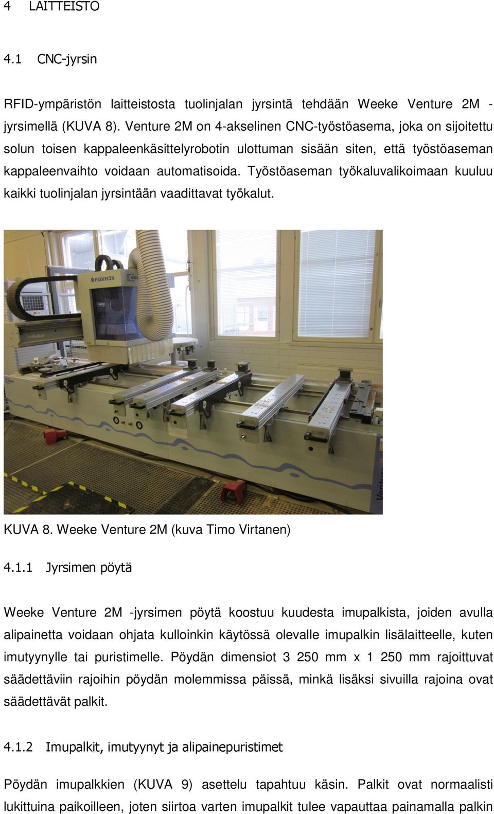 Työstöaseman työkaluvalikoimaan kuuluu kaikki tuolinjalan jyrsintään vaadittavat työkalut. KUVA 8. Weeke Venture 2M (kuva Timo Virtanen) 4.1.