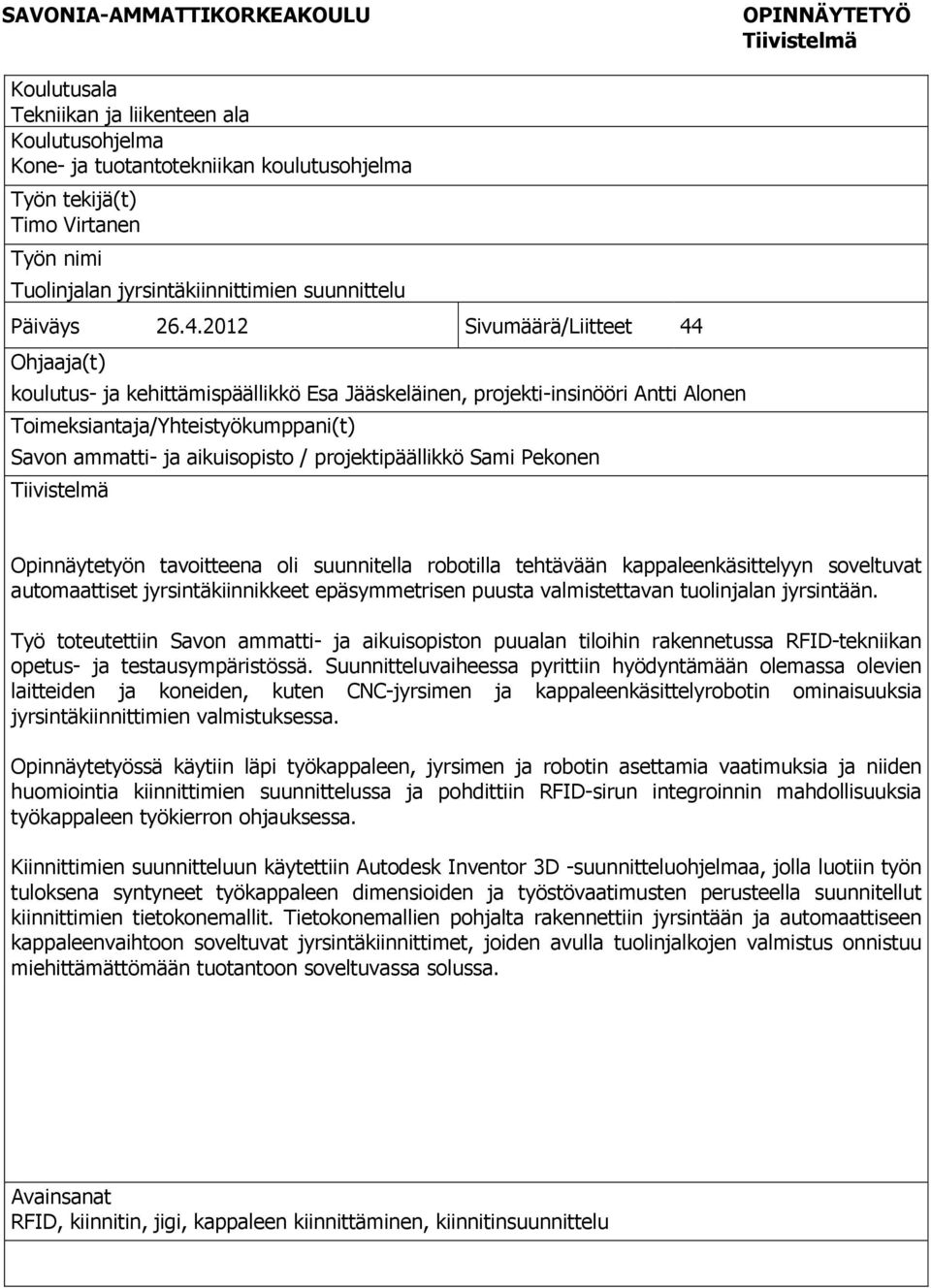 2012 Sivumäärä/Liitteet 44 Ohjaaja(t) koulutus- ja kehittämispäällikkö Esa Jääskeläinen, projekti-insinööri Antti Alonen Toimeksiantaja/Yhteistyökumppani(t) Savon ammatti- ja aikuisopisto /