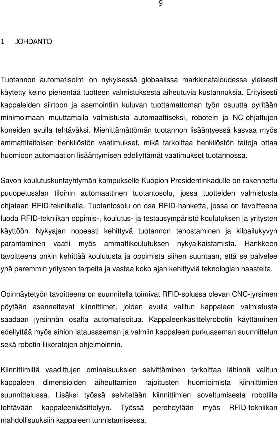 Miehittämättömän tuotannon lisääntyessä kasvaa myös ammattitaitoisen henkilöstön vaatimukset, mikä tarkoittaa henkilöstön taitoja ottaa huomioon automaation lisääntymisen edellyttämät vaatimukset