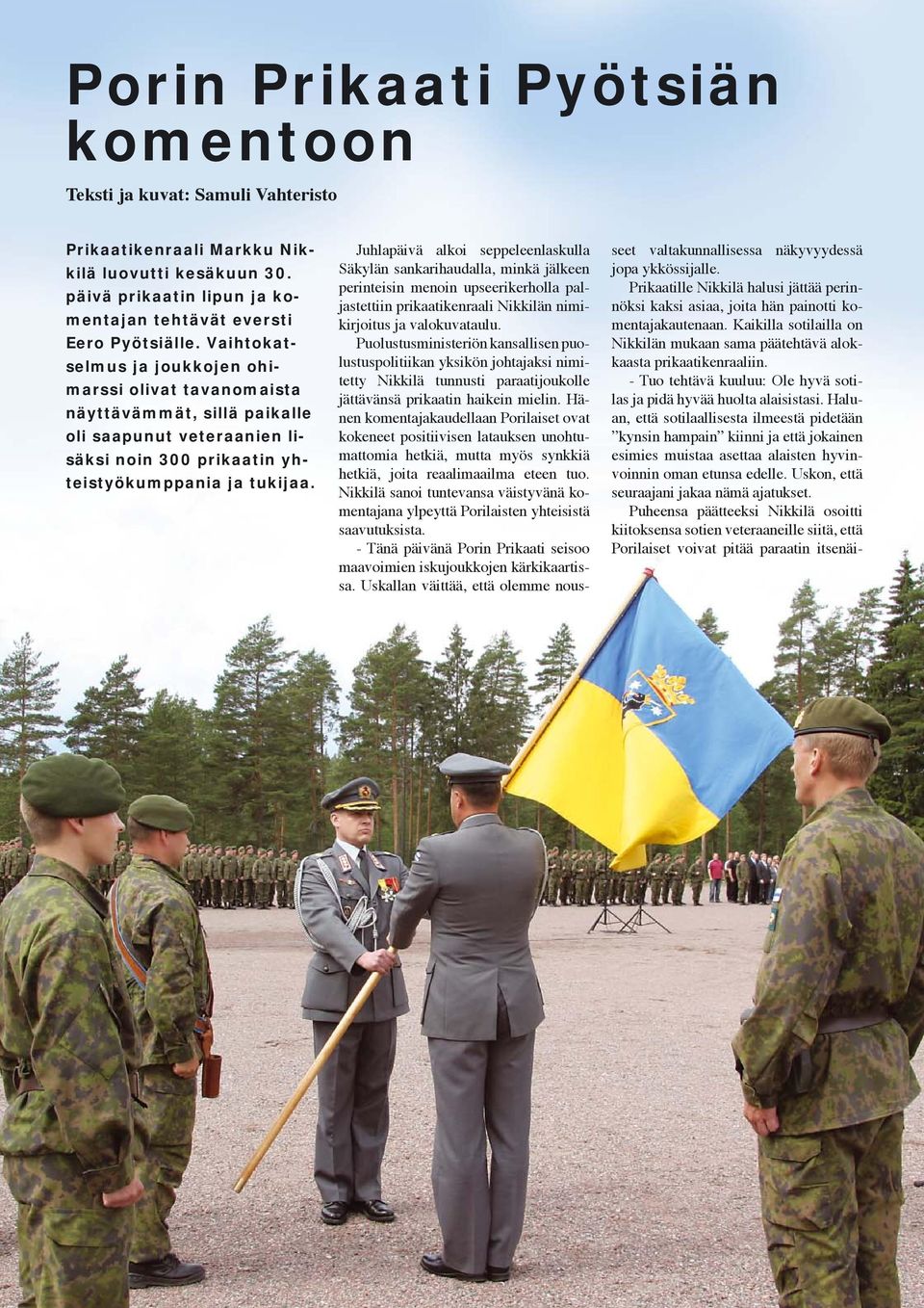 Juhlapäivä alkoi seppeleenlaskulla Säkylän sankarihaudalla, minkä jälkeen perinteisin menoin upseerikerholla paljastettiin prikaatikenraali Nikkilän nimikirjoitus ja valokuvataulu.
