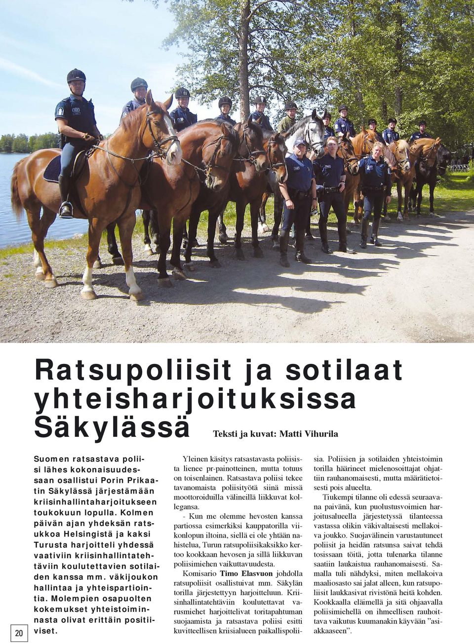 Kolmen päivän ajan yhdeksän ratsukkoa Helsingistä ja kaksi Turusta harjoitteli yhdessä vaativiin kriisinhallintatehtäviin koulutettavien sotilaiden kanssa mm.