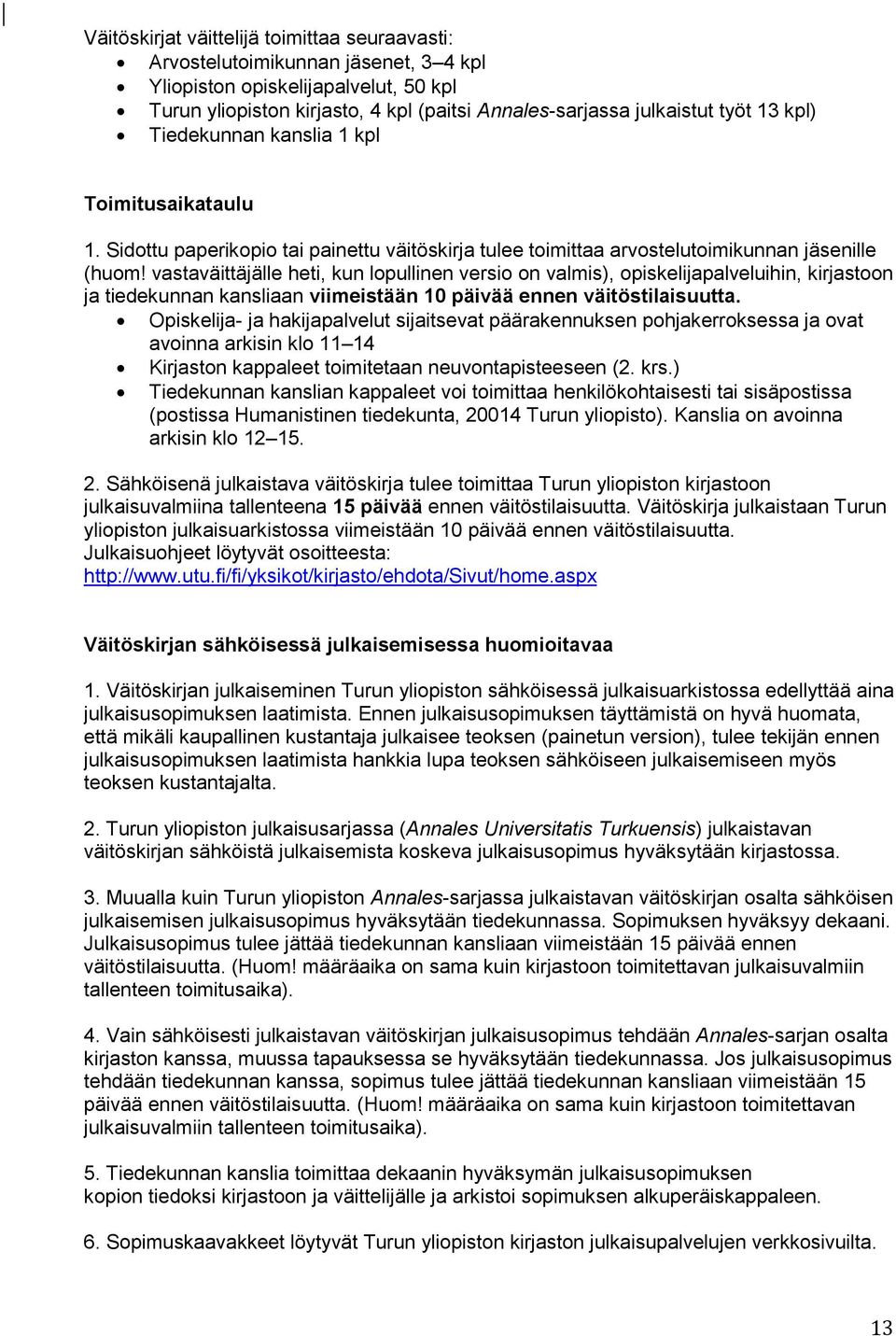 vastaväittäjälle heti, kun lopullinen versio on valmis), opiskelijapalveluihin, kirjastoon ja tiedekunnan kansliaan viimeistään 10 päivää ennen väitöstilaisuutta.