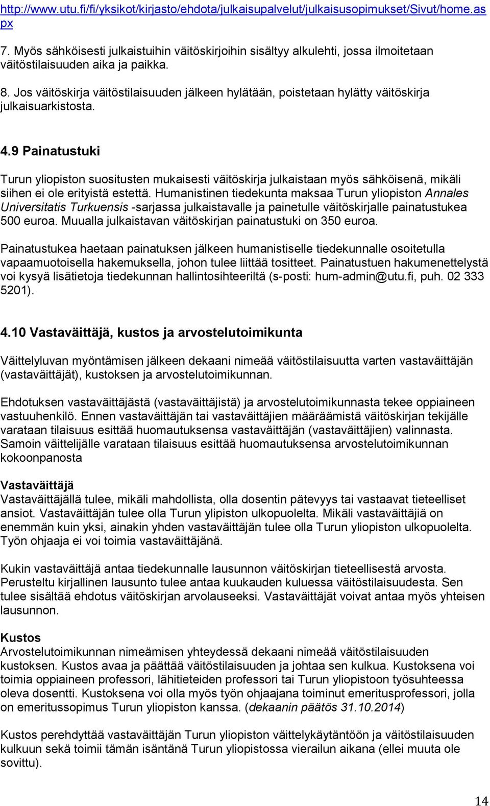 Jos väitöskirja väitöstilaisuuden jälkeen hylätään, poistetaan hylätty väitöskirja julkaisuarkistosta. 4.
