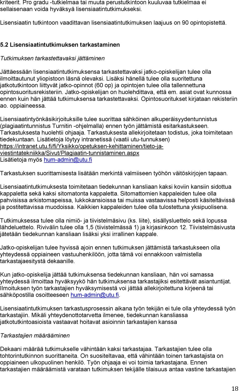 2 Lisensiaatintutkimuksen tarkastaminen Tutkimuksen tarkastettavaksi jättäminen Jättäessään lisensiaatintutkimuksensa tarkastettavaksi jatko-opiskelijan tulee olla ilmoittautunut yliopistoon läsnä