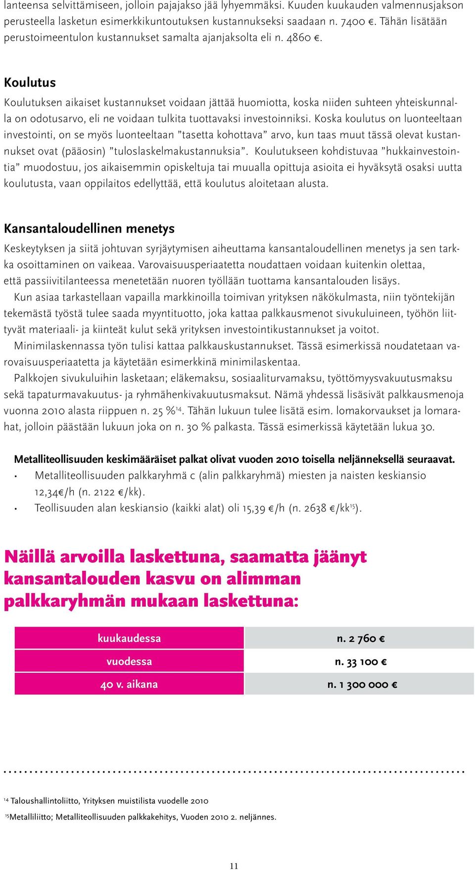 Koulutus Koulutuksen aikaiset kustannukset voidaan jättää huomiotta, koska niiden suhteen yhteiskunnalla on odotusarvo, eli ne voidaan tulkita tuottavaksi investoinniksi.