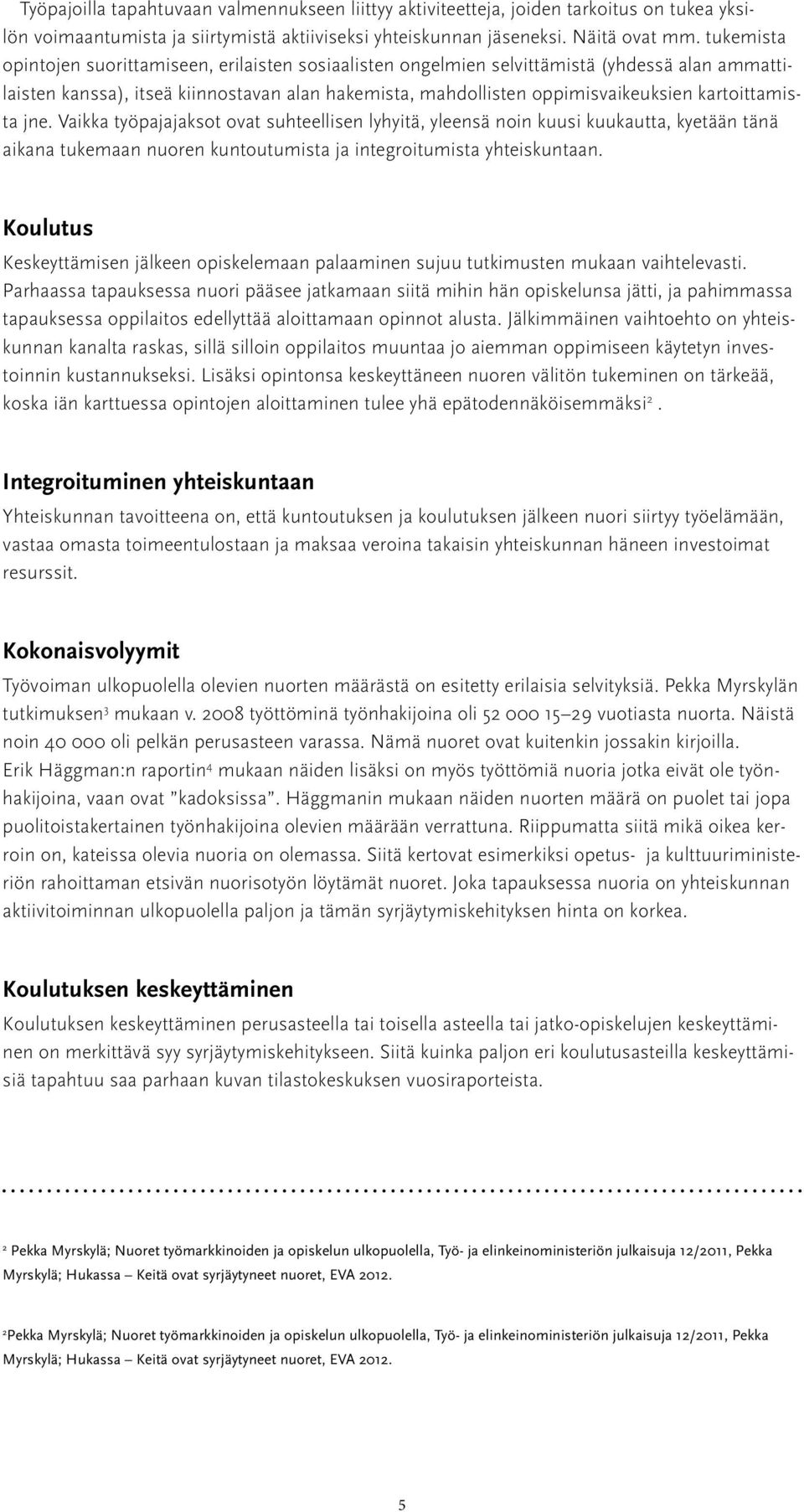 kartoittamista jne. Vaikka työpajajaksot ovat suhteellisen lyhyitä, yleensä noin kuusi kuukautta, kyetään tänä aikana tukemaan nuoren kuntoutumista ja integroitumista yhteiskuntaan.