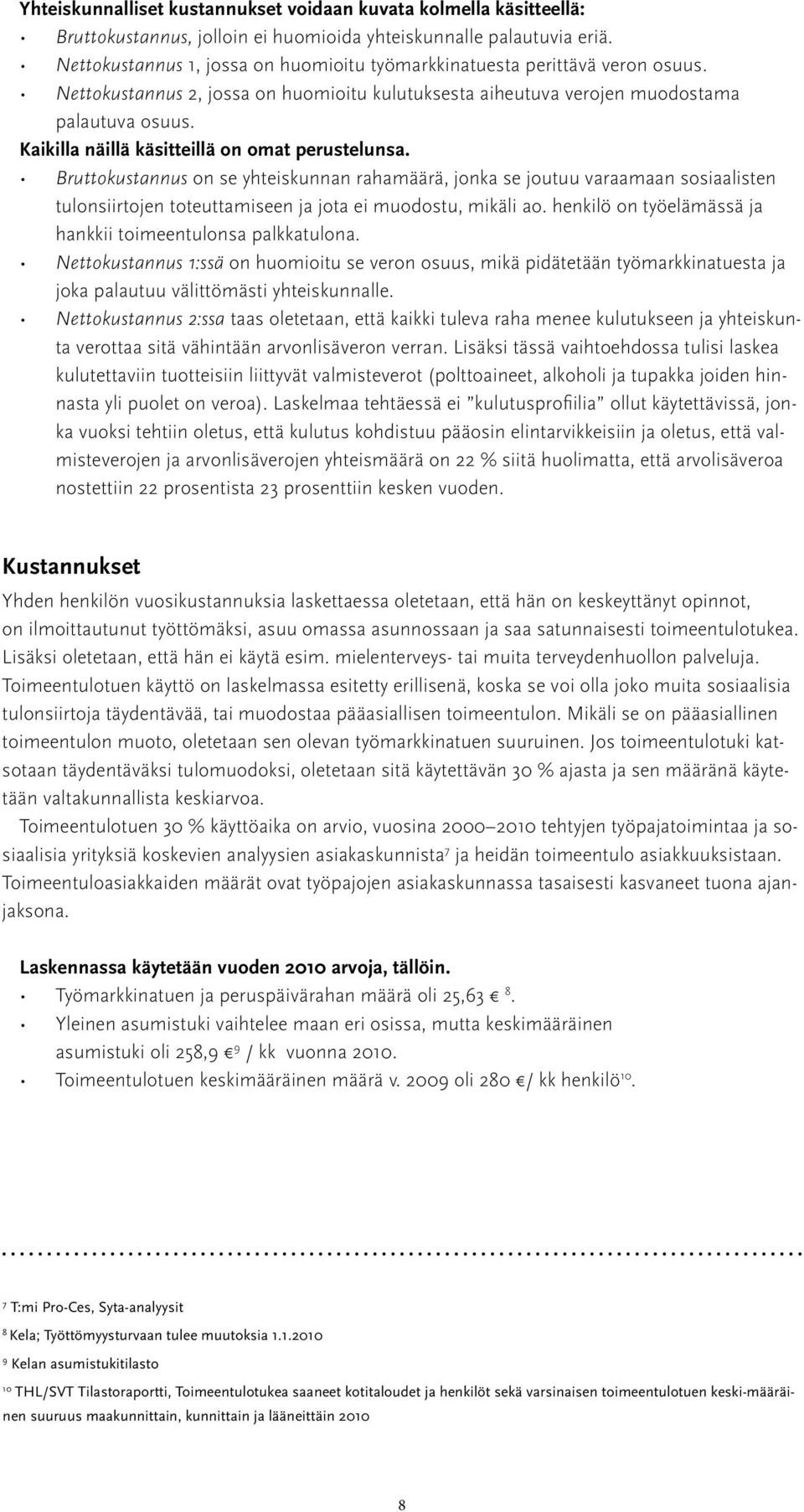 Kaikilla näillä käsitteillä on omat perustelunsa. Bruttokustannus on se yhteiskunnan rahamäärä, jonka se joutuu varaamaan sosiaalisten tulonsiirtojen toteuttamiseen ja jota ei muodostu, mikäli ao.