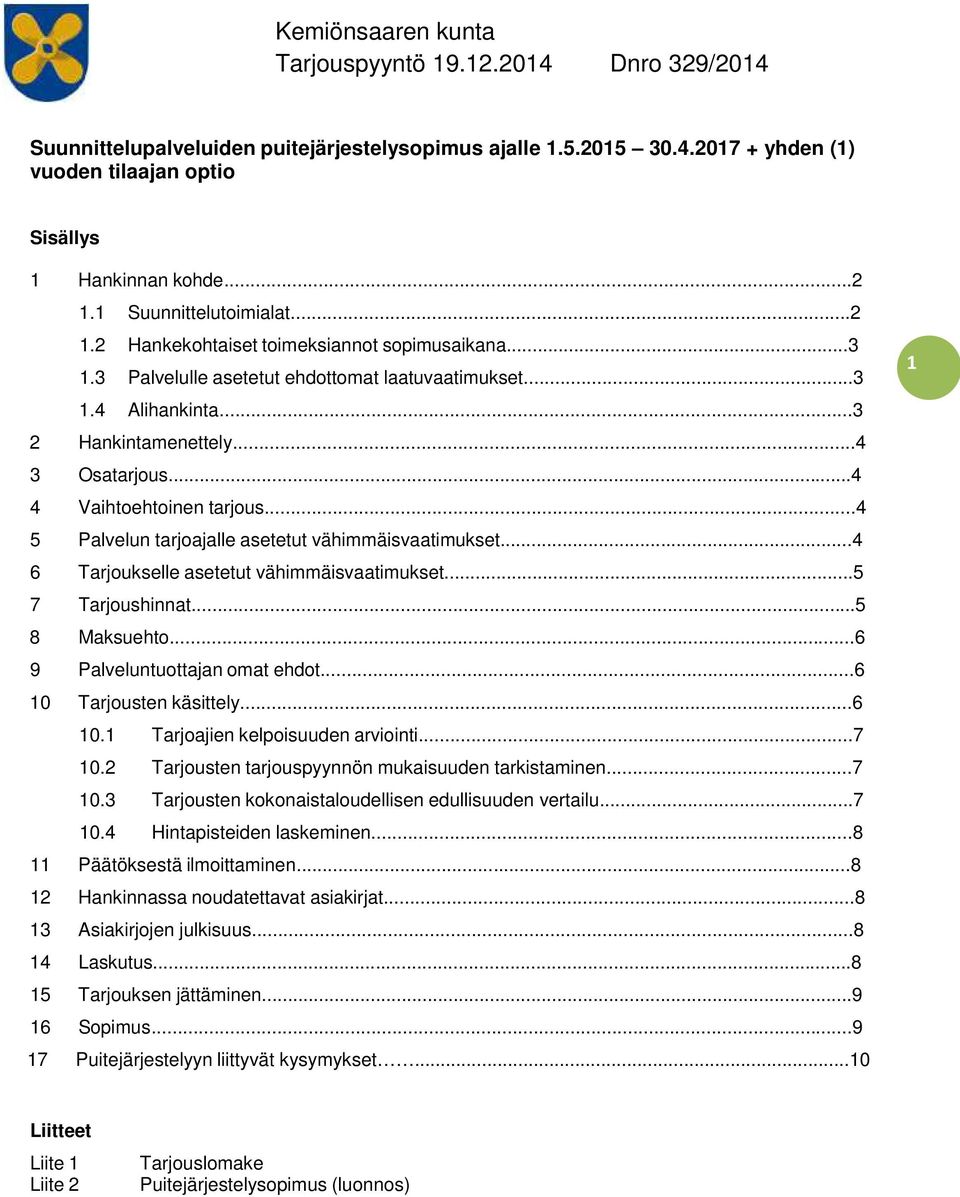 ..4 5 Palvelun tarjoajalle asetetut vähimmäisvaatimukset...4 6 Tarjoukselle asetetut vähimmäisvaatimukset...5 7 Tarjoushinnat...5 8 Maksuehto...6 9 Palveluntuottajan omat ehdot.