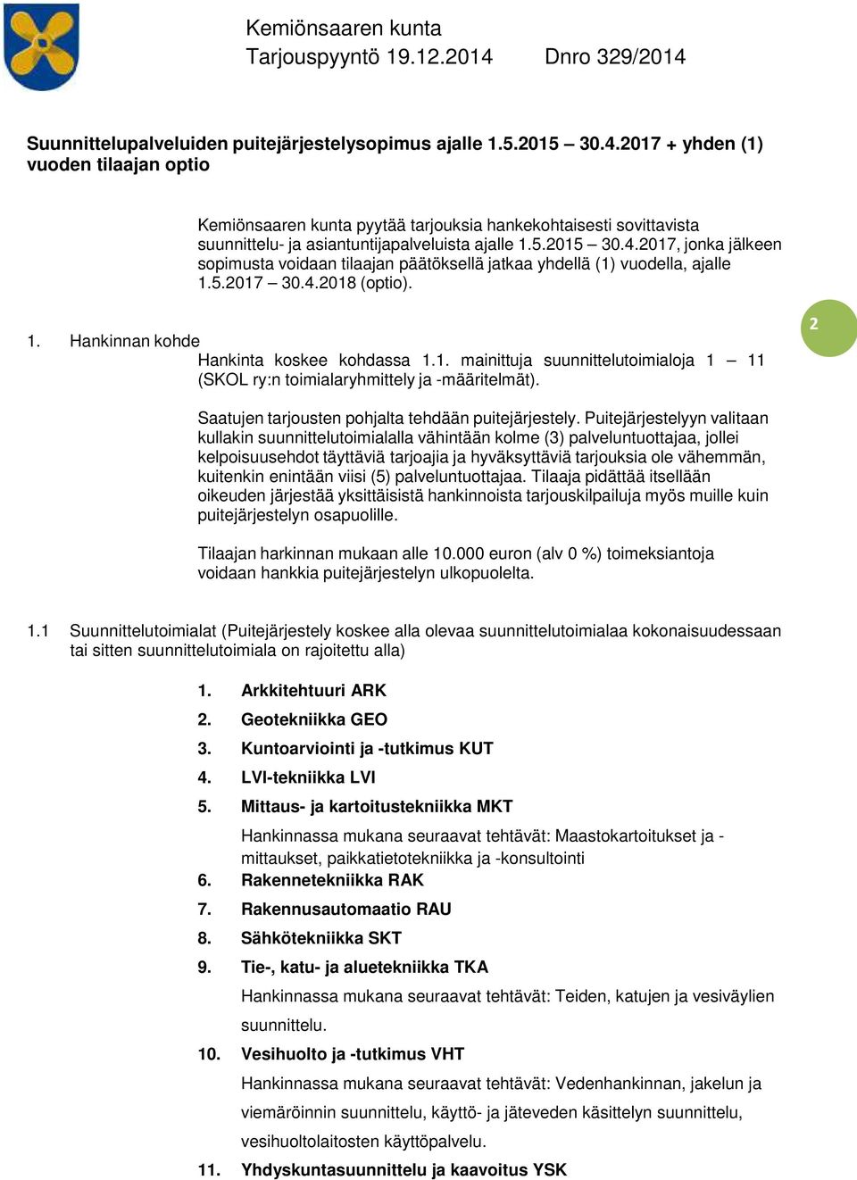 2017, jonka jälkeen sopimusta voidaan tilaajan päätöksellä jatkaa yhdellä (1) vuodella, ajalle 1.5.2017 30.4.2018 (optio). 1. Hankinnan kohde Hankinta koskee kohdassa 1.1. mainittuja suunnittelutoimialoja 1 11 (SKOL ry:n toimialaryhmittely ja -määritelmät).