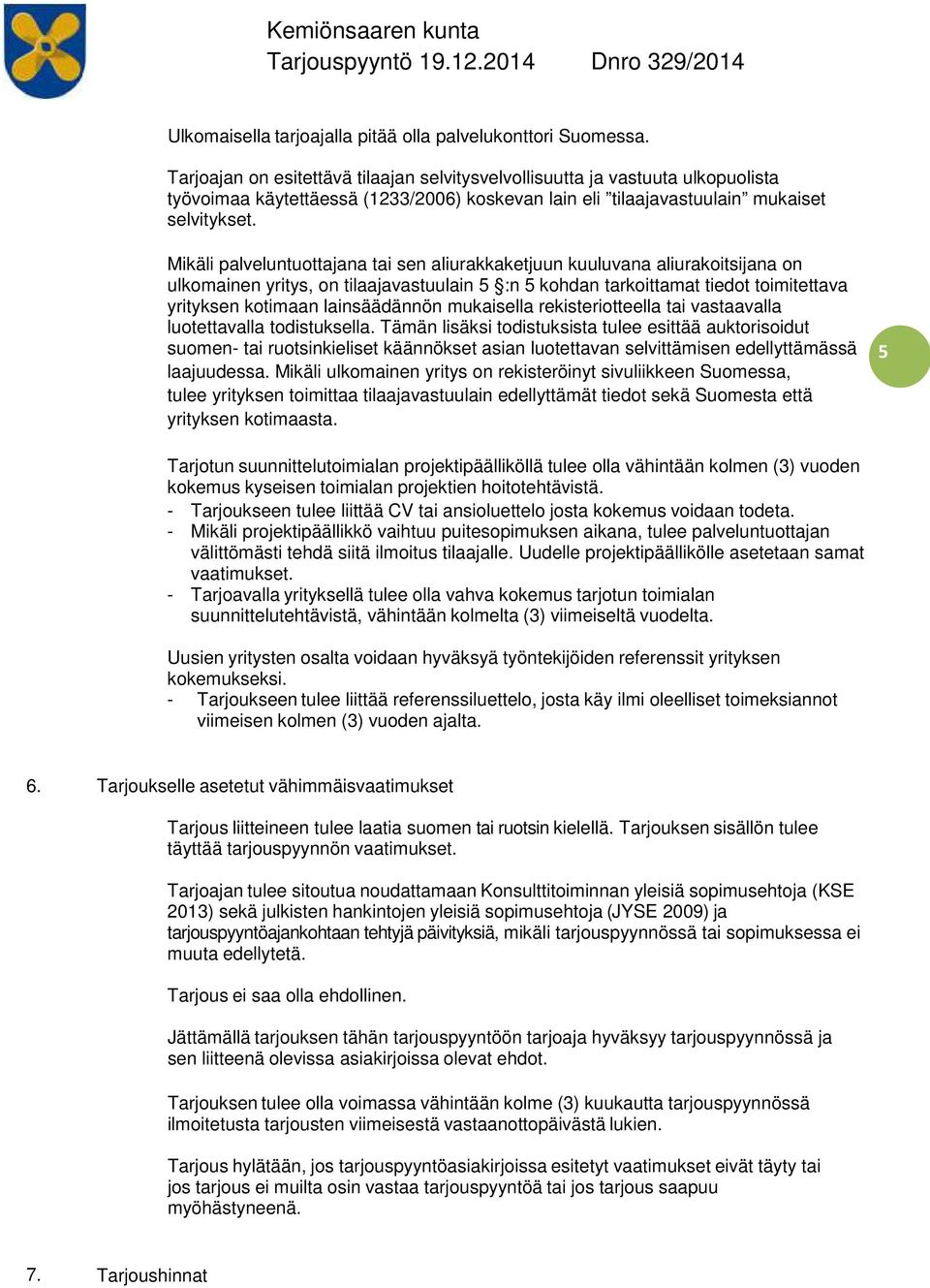 Mikäli palveluntuottajana tai sen aliurakkaketjuun kuuluvana aliurakoitsijana on ulkomainen yritys, on tilaajavastuulain 5 :n 5 kohdan tarkoittamat tiedot toimitettava yrityksen kotimaan