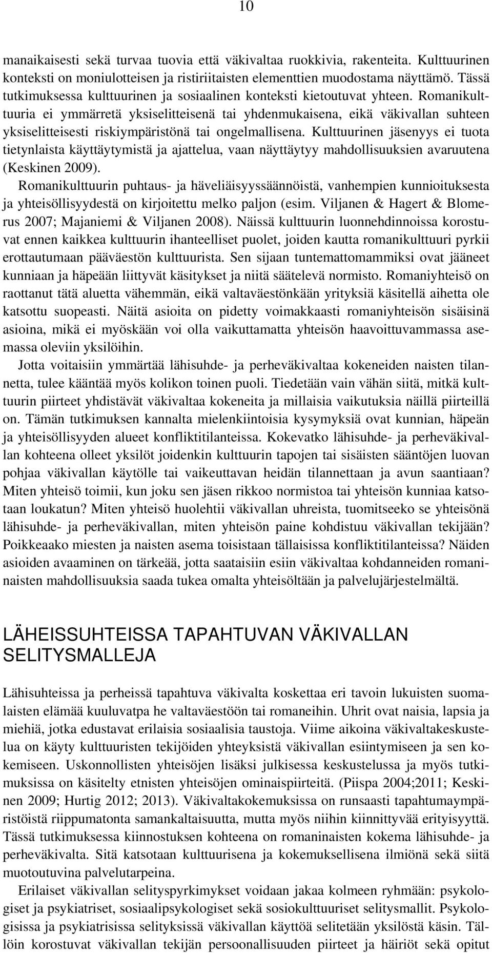 Romanikulttuuria ei ymmärretä yksiselitteisenä tai yhdenmukaisena, eikä väkivallan suhteen yksiselitteisesti riskiympäristönä tai ongelmallisena.