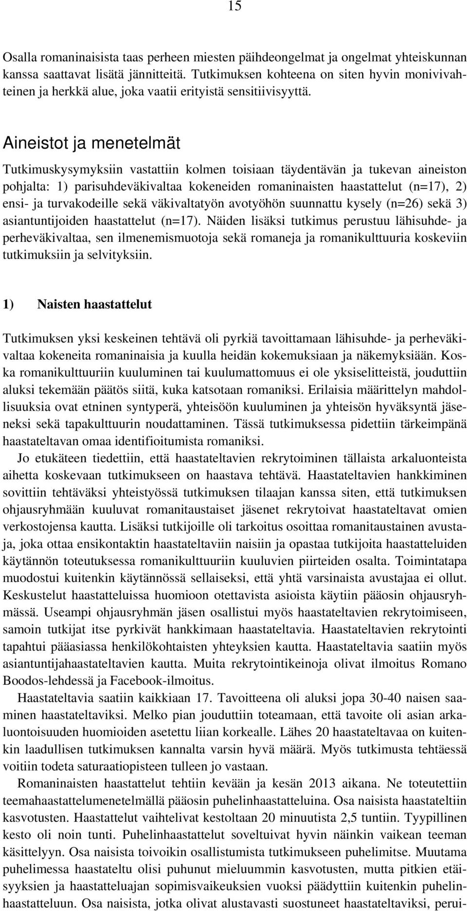 Aineistot ja menetelmät Tutkimuskysymyksiin vastattiin kolmen toisiaan täydentävän ja tukevan aineiston pohjalta: 1) parisuhdeväkivaltaa kokeneiden romaninaisten haastattelut (n=17), 2) ensi- ja