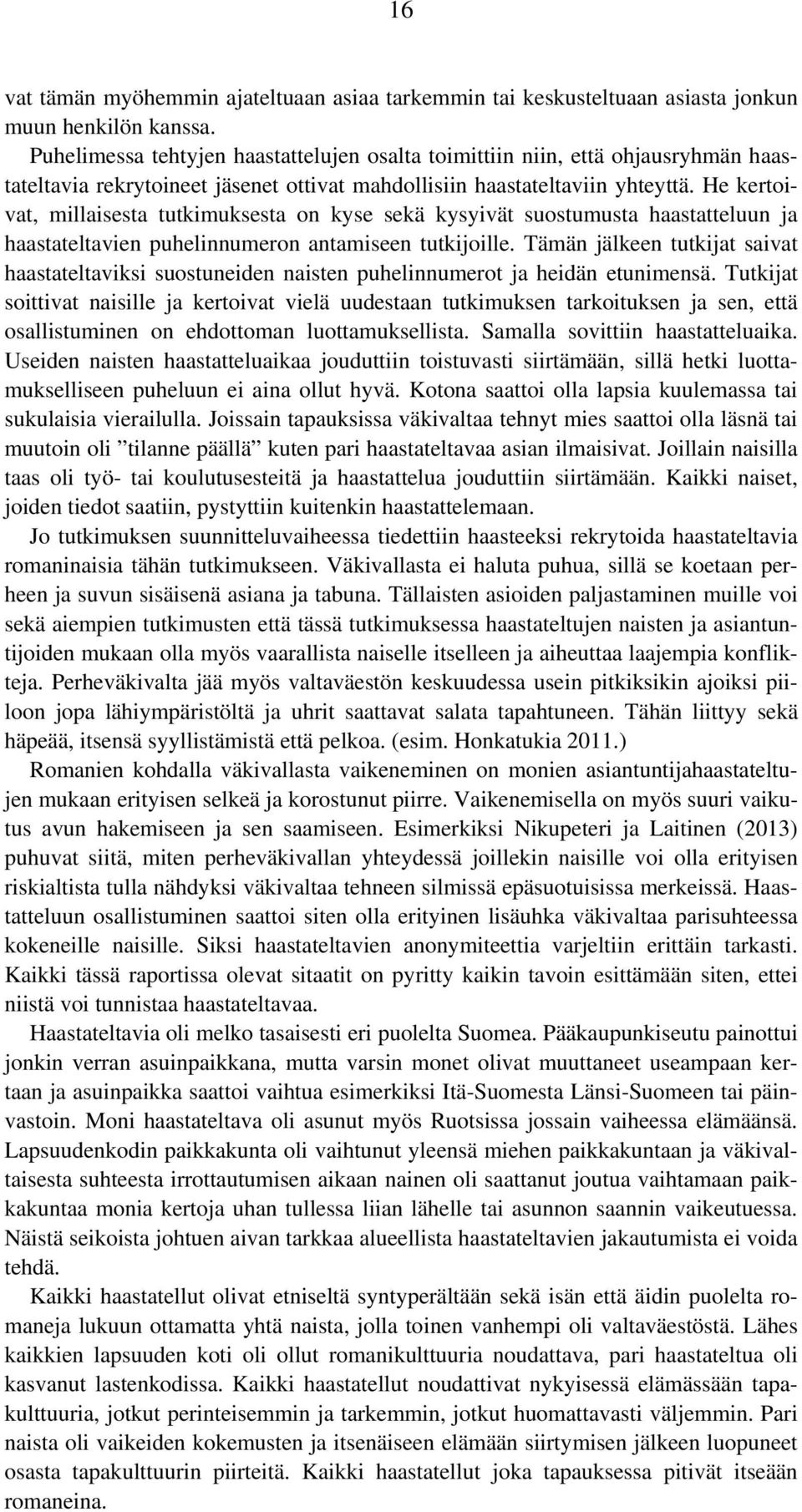 He kertoivat, millaisesta tutkimuksesta on kyse sekä kysyivät suostumusta haastatteluun ja haastateltavien puhelinnumeron antamiseen tutkijoille.