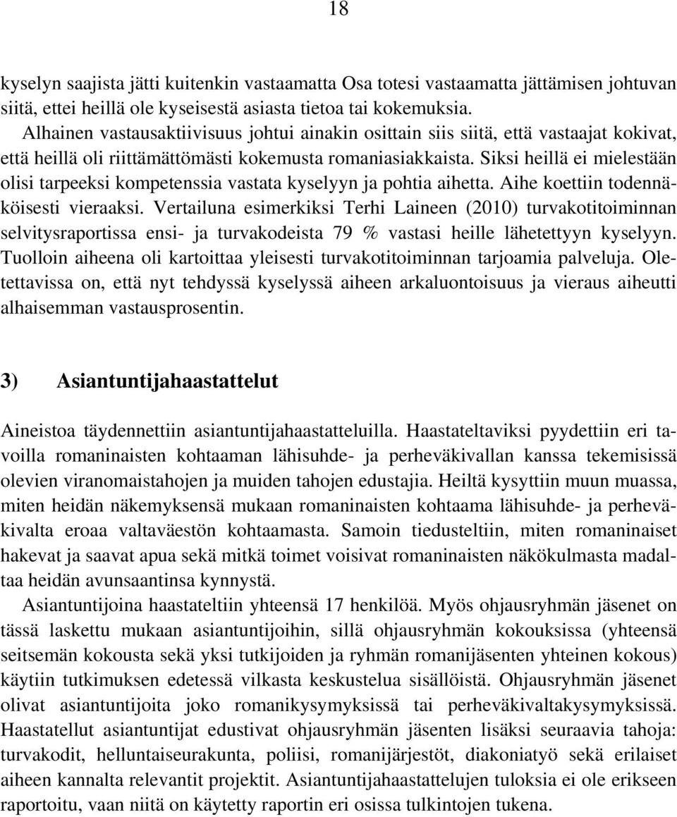 Siksi heillä ei mielestään olisi tarpeeksi kompetenssia vastata kyselyyn ja pohtia aihetta. Aihe koettiin todennäköisesti vieraaksi.