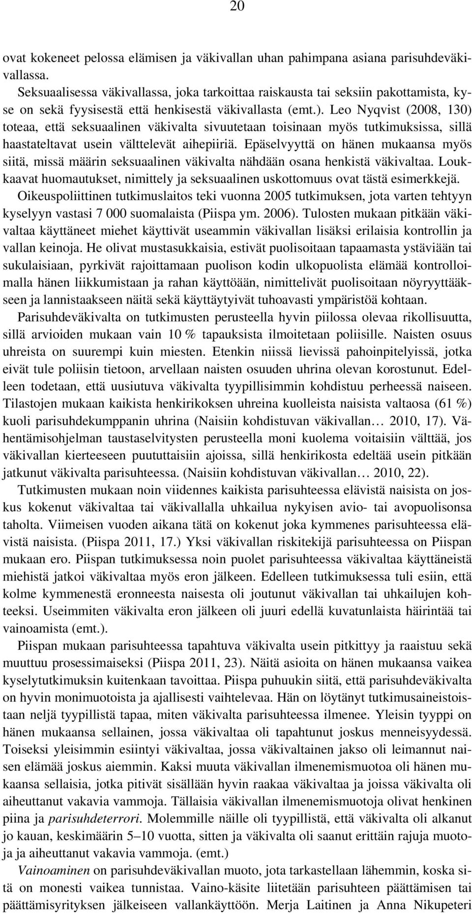 Leo Nyqvist (2008, 130) toteaa, että seksuaalinen väkivalta sivuutetaan toisinaan myös tutkimuksissa, sillä haastateltavat usein välttelevät aihepiiriä.