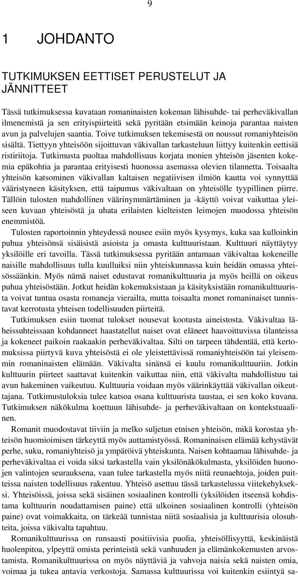 Tiettyyn yhteisöön sijoittuvan väkivallan tarkasteluun liittyy kuitenkin eettisiä ristiriitoja.