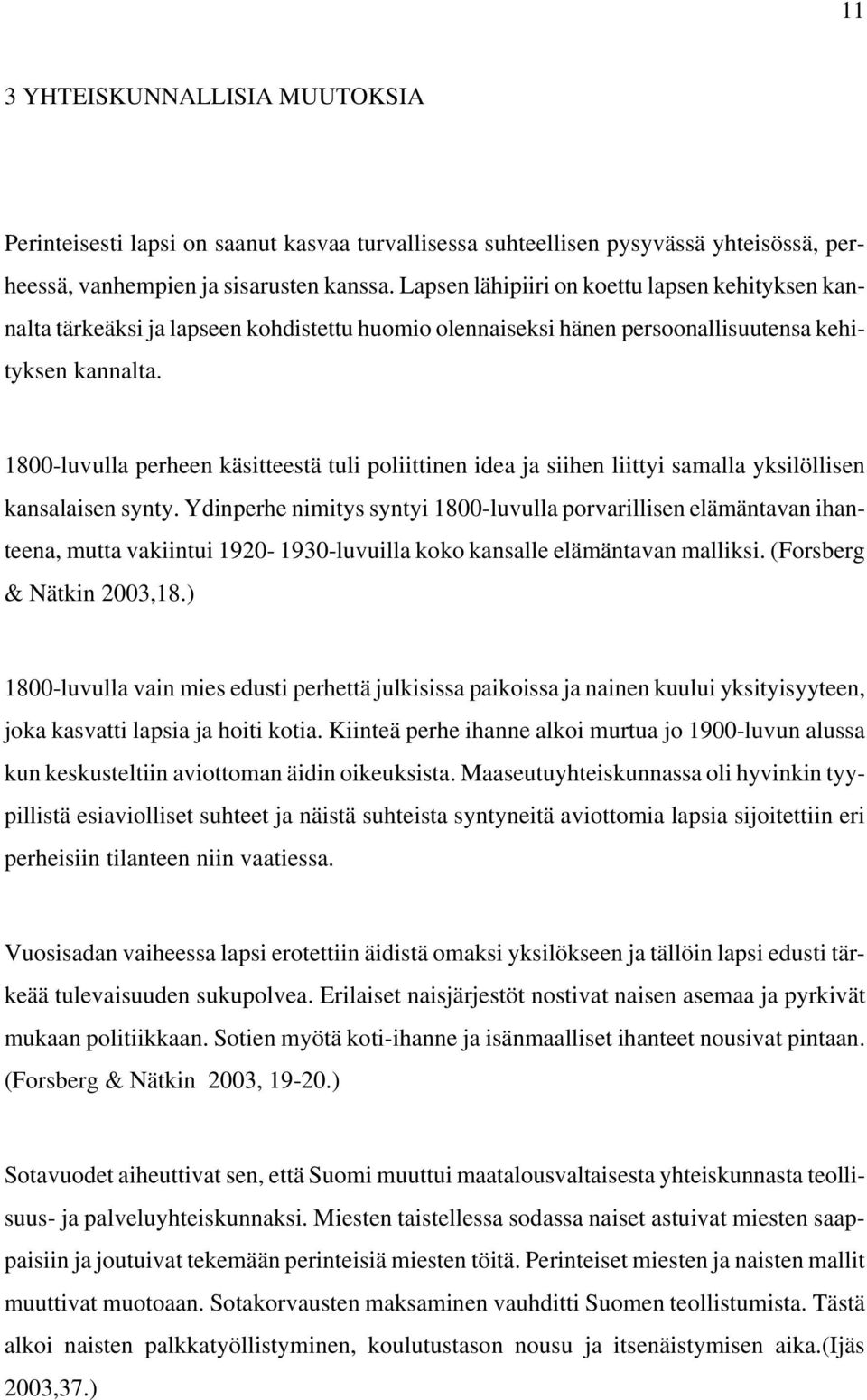 1800-luvulla perheen käsitteestä tuli poliittinen idea ja siihen liittyi samalla yksilöllisen kansalaisen synty.