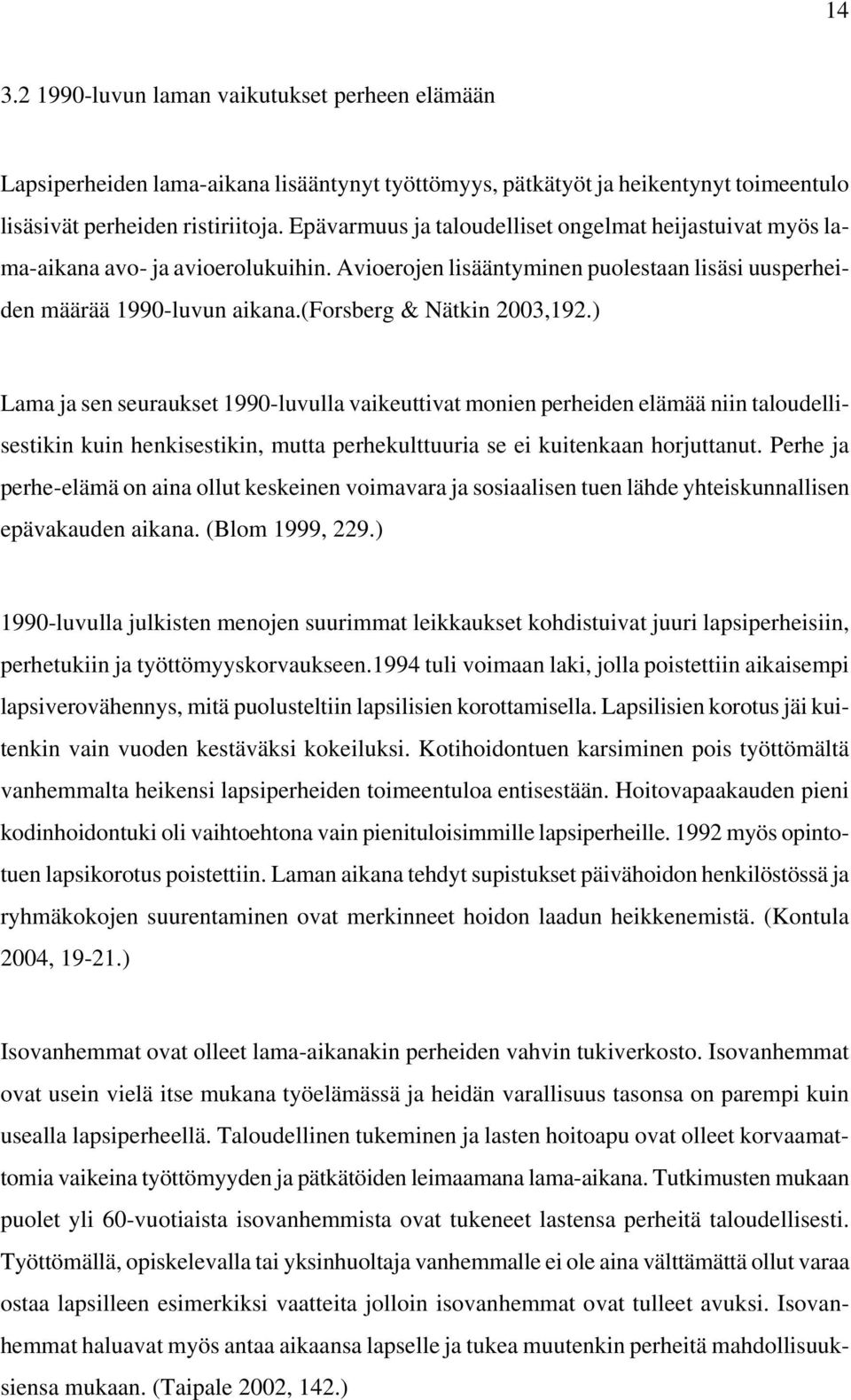 (forsberg & Nätkin 2003,192.) Lama ja sen seuraukset 1990-luvulla vaikeuttivat monien perheiden elämää niin taloudellisestikin kuin henkisestikin, mutta perhekulttuuria se ei kuitenkaan horjuttanut.