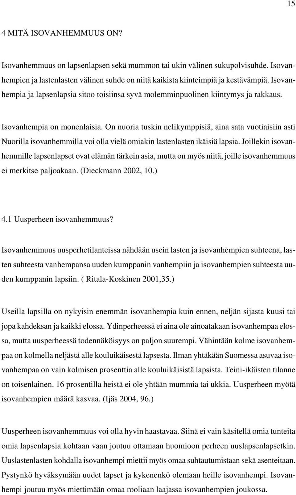 On nuoria tuskin nelikymppisiä, aina sata vuotiaisiin asti Nuorilla isovanhemmilla voi olla vielä omiakin lastenlasten ikäisiä lapsia.