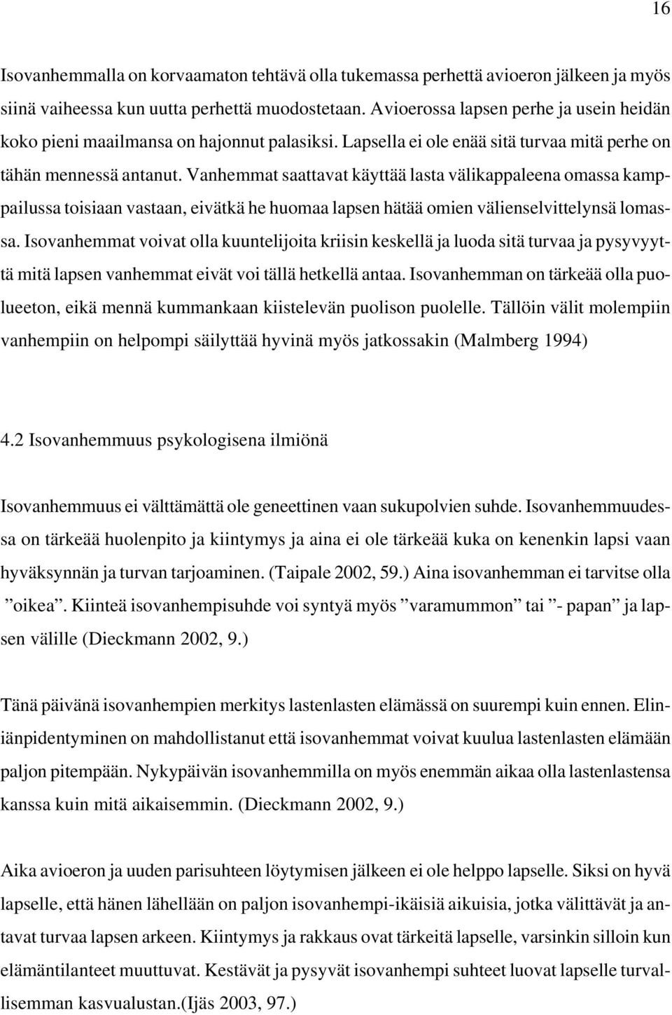 Vanhemmat saattavat käyttää lasta välikappaleena omassa kamppailussa toisiaan vastaan, eivätkä he huomaa lapsen hätää omien välienselvittelynsä lomassa.