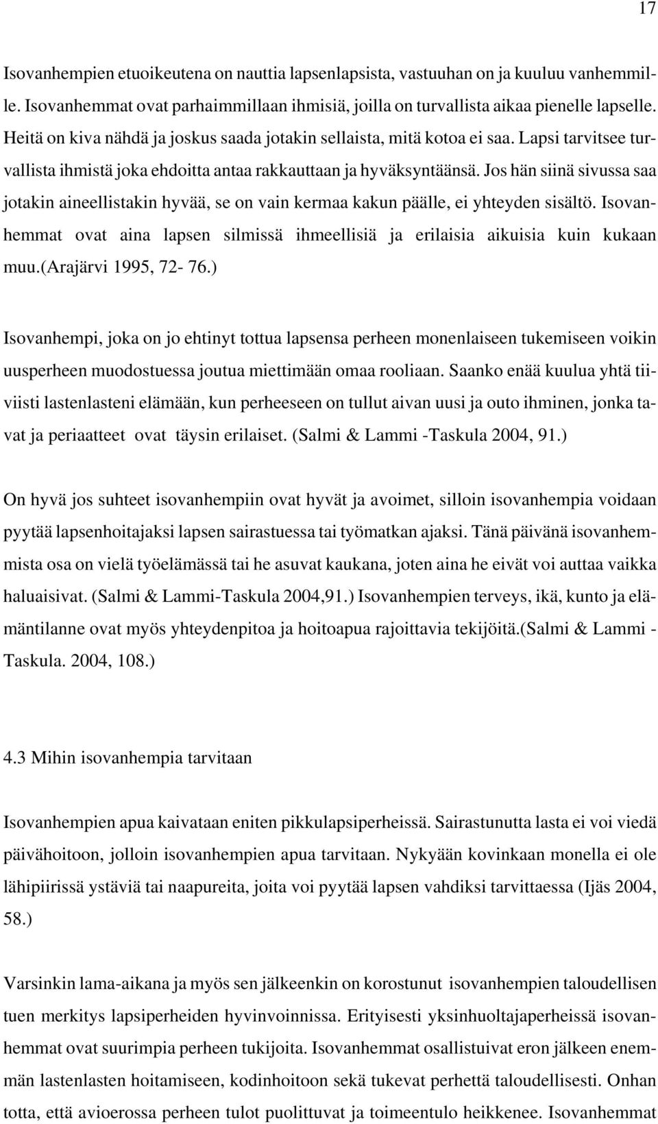 Jos hän siinä sivussa saa jotakin aineellistakin hyvää, se on vain kermaa kakun päälle, ei yhteyden sisältö. Isovanhemmat ovat aina lapsen silmissä ihmeellisiä ja erilaisia aikuisia kuin kukaan muu.