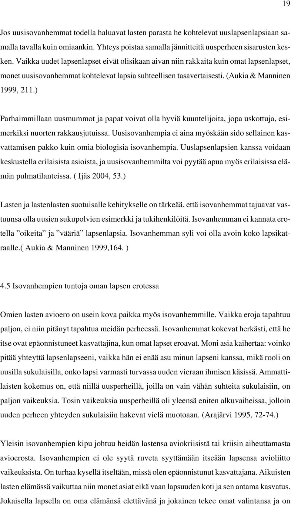 ) Parhaimmillaan uusmummot ja papat voivat olla hyviä kuuntelijoita, jopa uskottuja, esimerkiksi nuorten rakkausjutuissa.