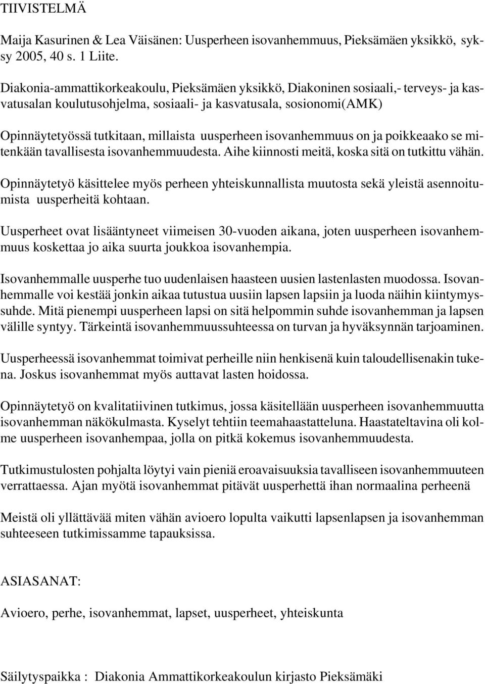 uusperheen isovanhemmuus on ja poikkeaako se mitenkään tavallisesta isovanhemmuudesta. Aihe kiinnosti meitä, koska sitä on tutkittu vähän.