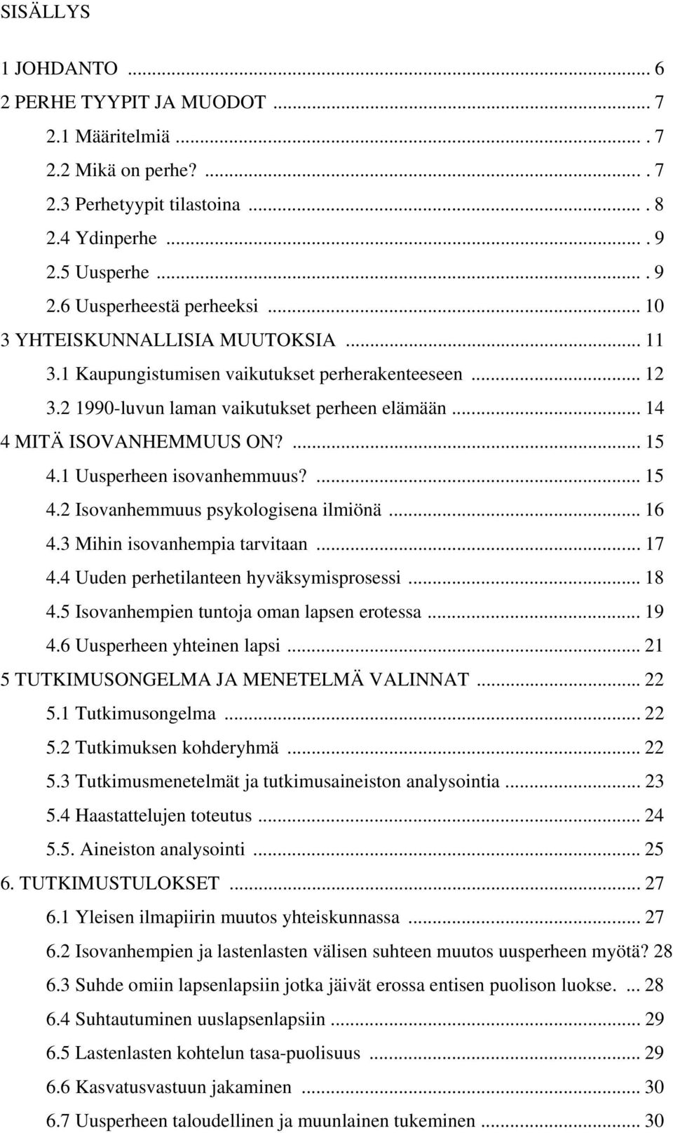 1 Uusperheen isovanhemmuus?... 15 4.2 Isovanhemmuus psykologisena ilmiönä... 16 4.3 Mihin isovanhempia tarvitaan... 17 4.4 Uuden perhetilanteen hyväksymisprosessi... 18 4.