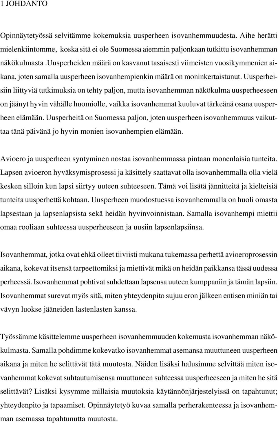 Uusperheisiin liittyviä tutkimuksia on tehty paljon, mutta isovanhemman näkökulma uusperheeseen on jäänyt hyvin vähälle huomiolle, vaikka isovanhemmat kuuluvat tärkeänä osana uusperheen elämään.