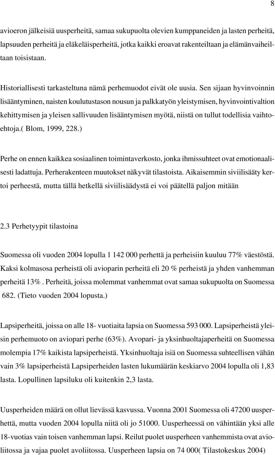 Sen sijaan hyvinvoinnin lisääntyminen, naisten koulutustason nousun ja palkkatyön yleistymisen, hyvinvointivaltion kehittymisen ja yleisen sallivuuden lisääntymisen myötä, niistä on tullut todellisia