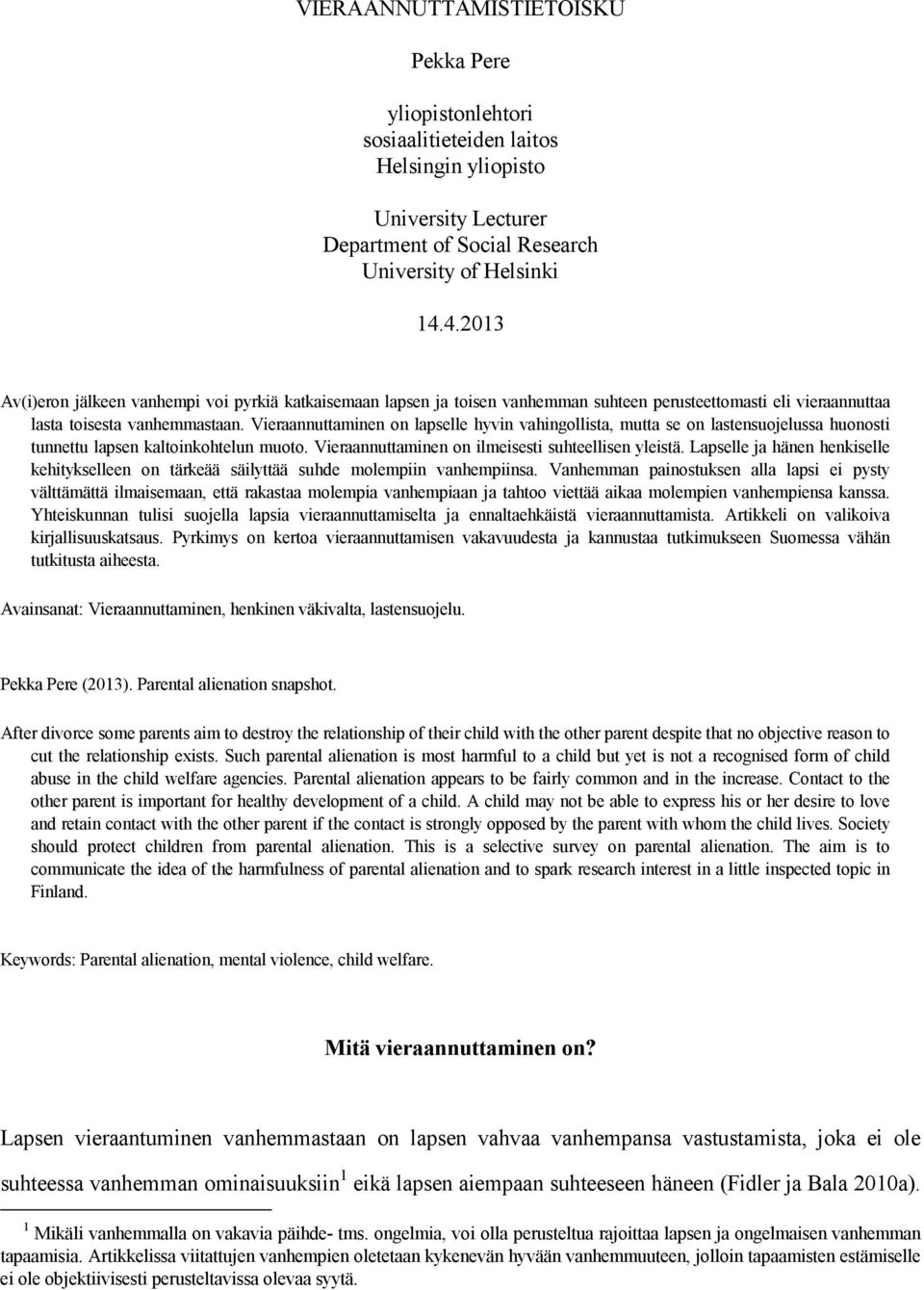 Vieraannuttaminen on lapselle hyvin vahingollista, mutta se on lastensuojelussa huonosti tunnettu lapsen kaltoinkohtelun muoto. Vieraannuttaminen on ilmeisesti suhteellisen yleistä.